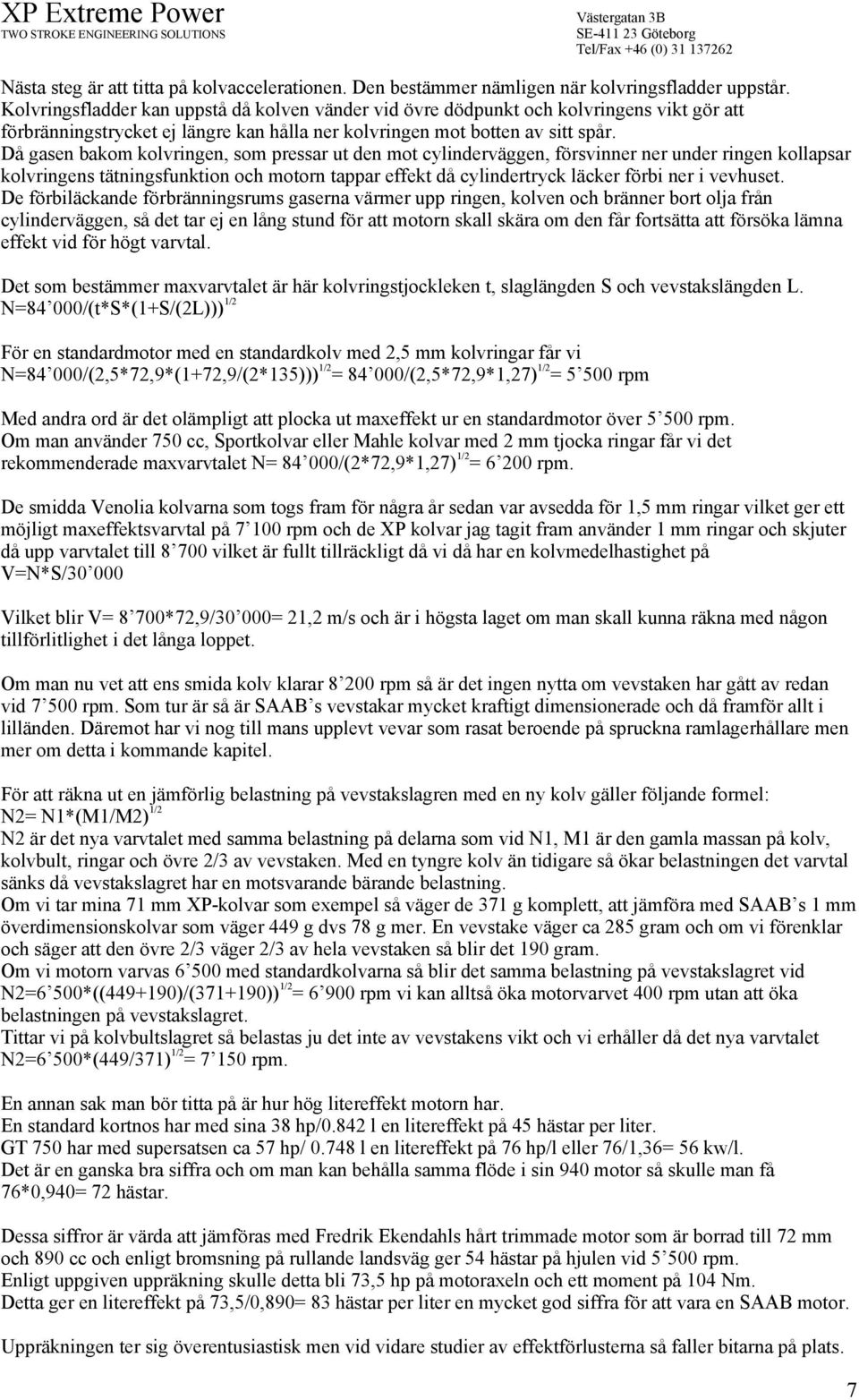 Då gasen bakom kolvringen, som pressar ut den mot cylinderväggen, försvinner ner under ringen kollapsar kolvringens tätningsfunktion och motorn tappar effekt då cylindertryck läcker förbi ner i