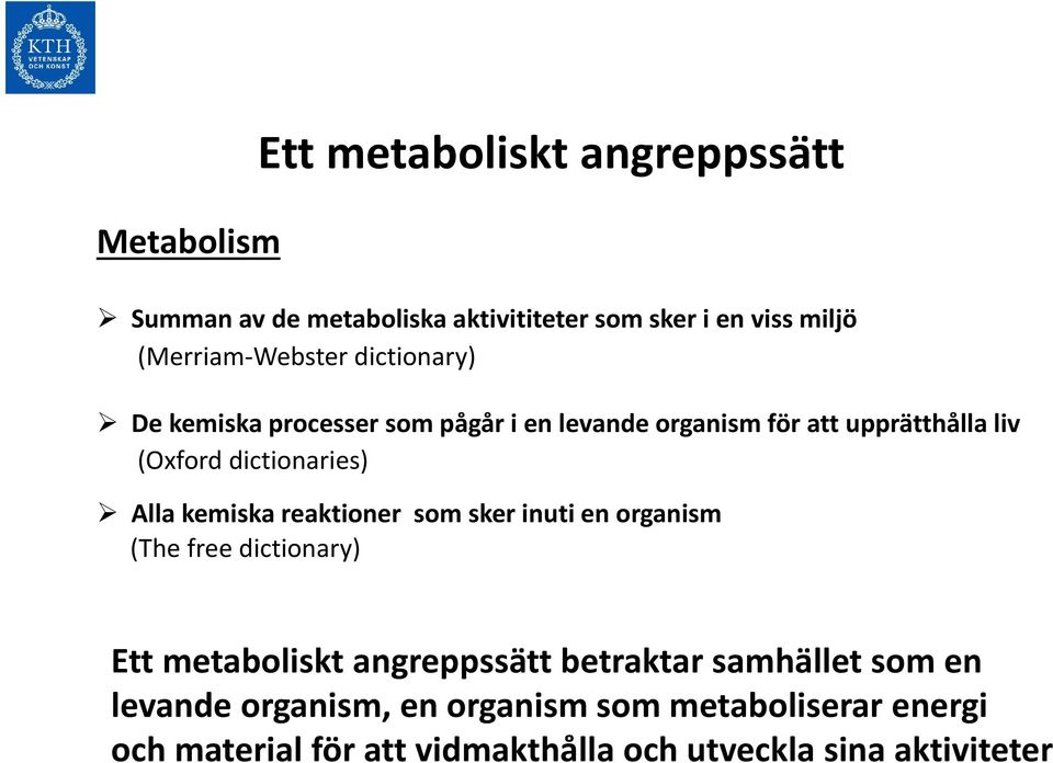 Alla kemiska reaktioner som sker inuti en organism (The free dictionary) Ett metaboliskt angreppssätt betraktar