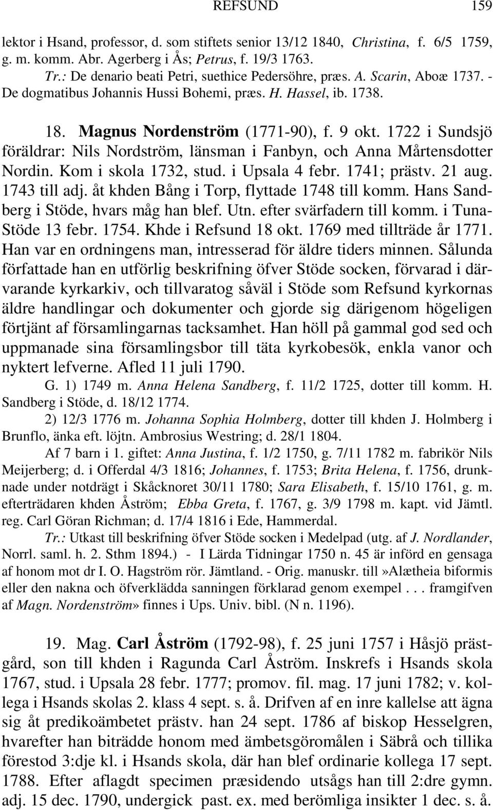 1722 i Sundsjö föräldrar: Nils Nordström, länsman i Fanbyn, och Anna Mårtensdotter Nordin. Kom i skola 1732, stud. i Upsala 4 febr. 1741; prästv. 21 aug. 1743 till adj.