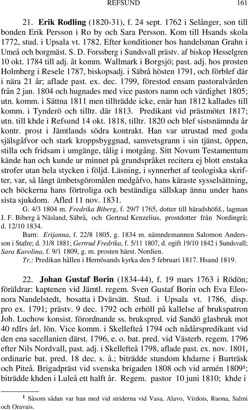 i Säbrå hösten 1791, och förblef där i nära 21 år; aflade past. ex. dec. 1799, förestod ensam pastoralvården från 2 jan. 1804 och hugnades med vice pastors namn och värdighet 1805; utn. komm.
