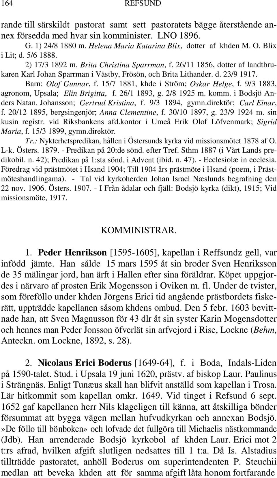 Barn: Olof Gunnar, f. 15/7 1881, khde i Ström; Oskar Helge, f. 9/3 1883, agronom, Upsala; Elin Brigitta, f. 26/1 1893, g. 2/8 1925 m. komm. i Bodsjö Anders Natan. Johansson; Gertrud Kristina, f.