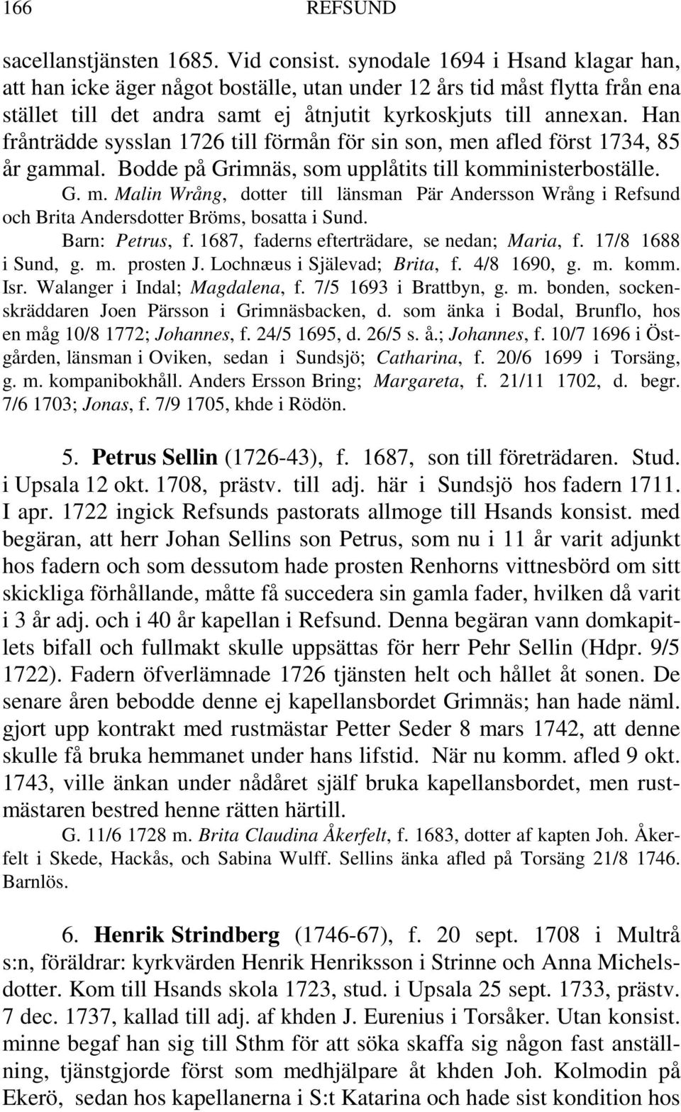 Han frånträdde sysslan 1726 till förmån för sin son, men afled först 1734, 85 år gammal. Bodde på Grimnäs, som upplåtits till komministerboställe. G. m. Malin Wrång, dotter till länsman Pär Andersson Wrång i Refsund och Brita Andersdotter Bröms, bosatta i Sund.