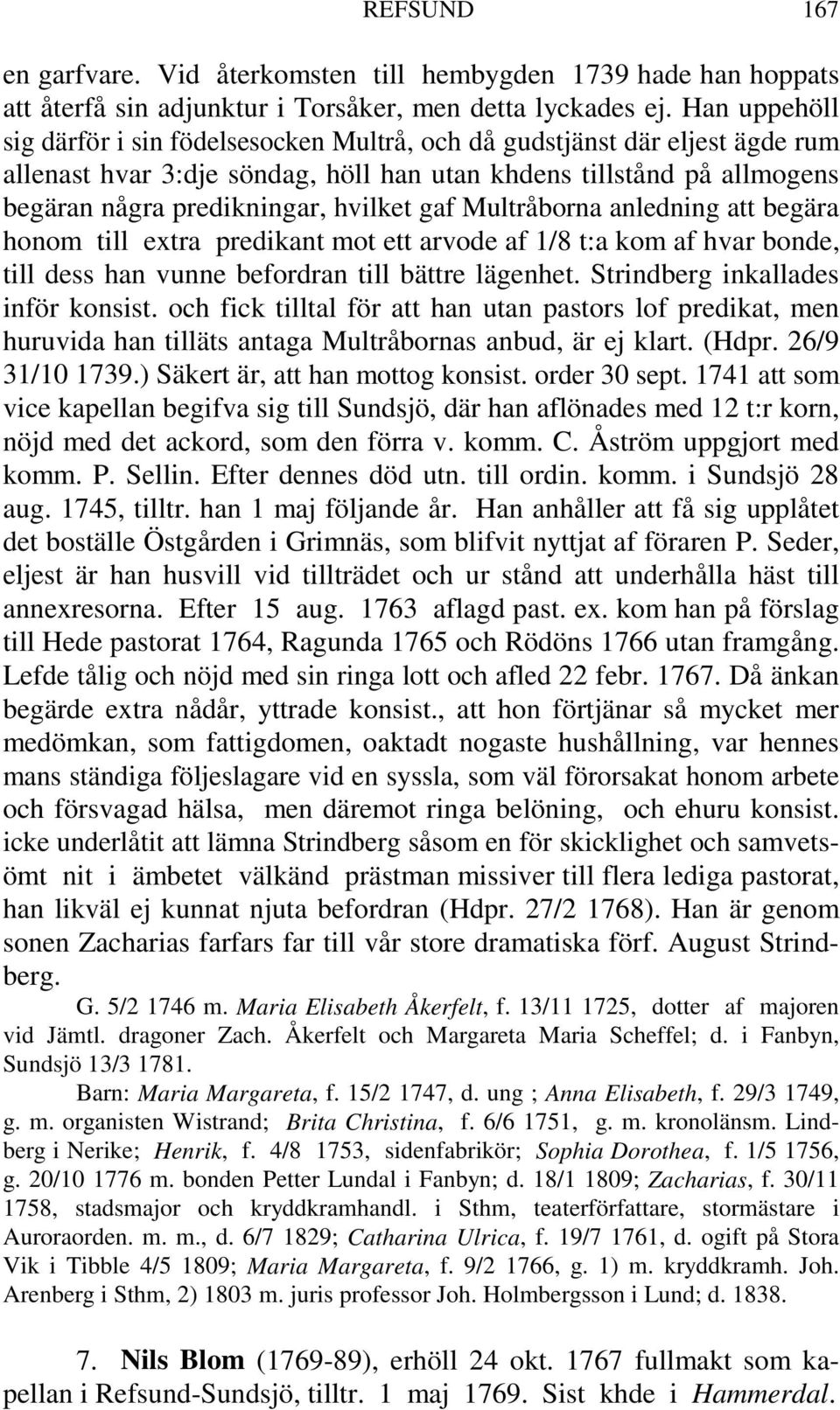 gaf Multråborna anledning att begära honom till extra predikant mot ett arvode af 1/8 t:a kom af hvar bonde, till dess han vunne befordran till bättre lägenhet. Strindberg inkallades inför konsist.