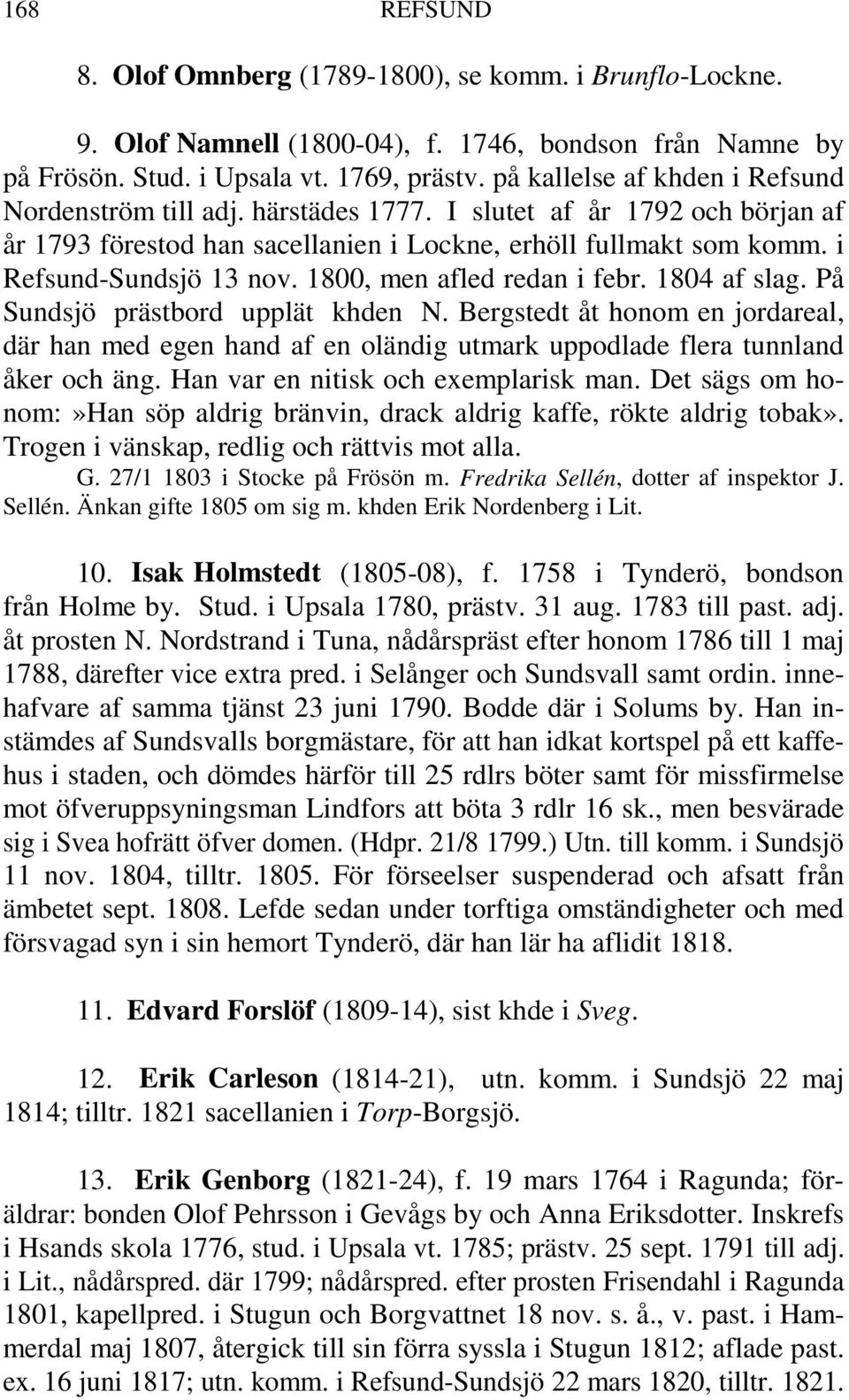 1800, men afled redan i febr. 1804 af slag. På Sundsjö prästbord upplät khden N. Bergstedt åt honom en jordareal, där han med egen hand af en oländig utmark uppodlade flera tunnland åker och äng.