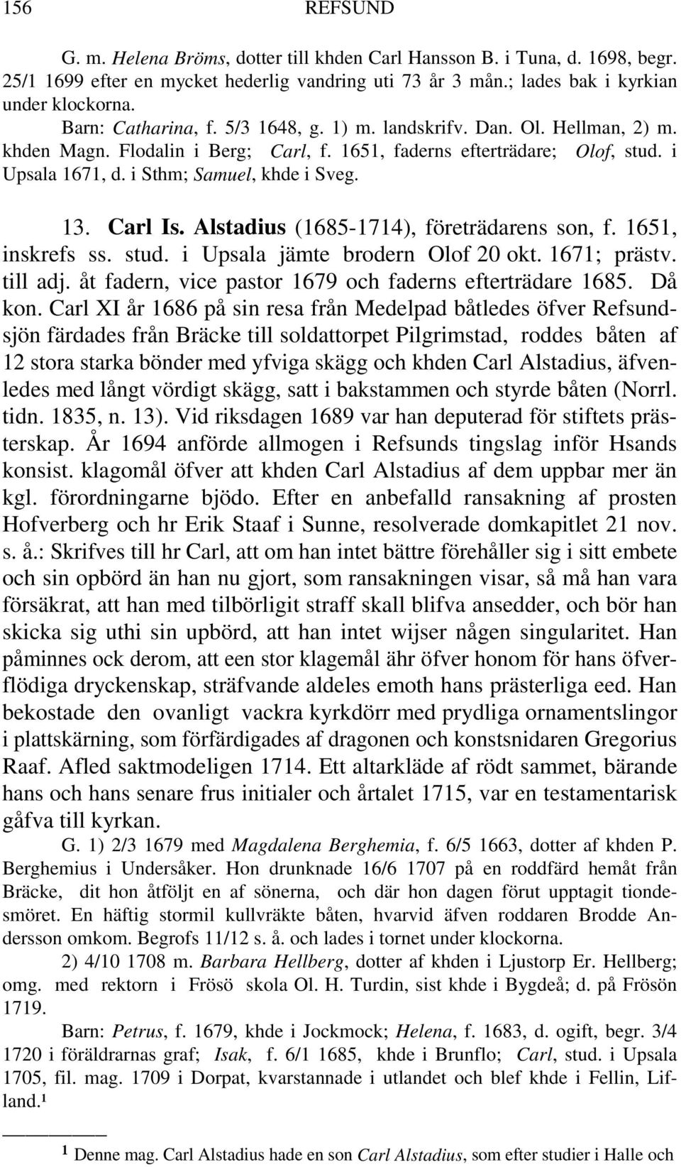 13. Carl Is. Alstadius (1685-1714), företrädarens son, f. 1651, inskrefs ss. stud. i Upsala jämte brodern Olof 20 okt. 1671; prästv. till adj.