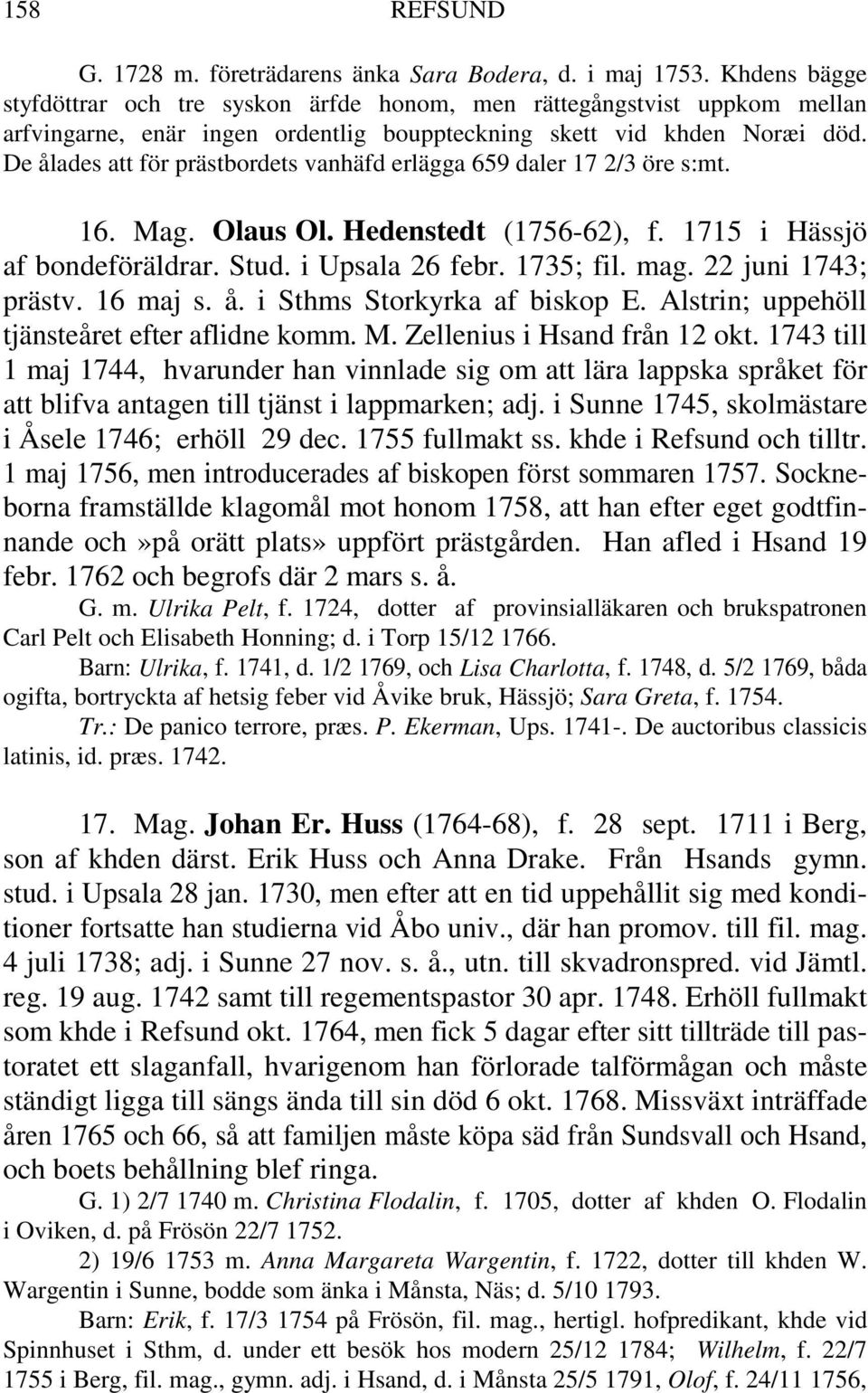 De ålades att för prästbordets vanhäfd erlägga 659 daler 17 2/3 öre s:mt. 16. Mag. Olaus Ol. Hedenstedt (1756-62), f. 1715 i Hässjö af bondeföräldrar. Stud. i Upsala 26 febr. 1735; fil. mag.