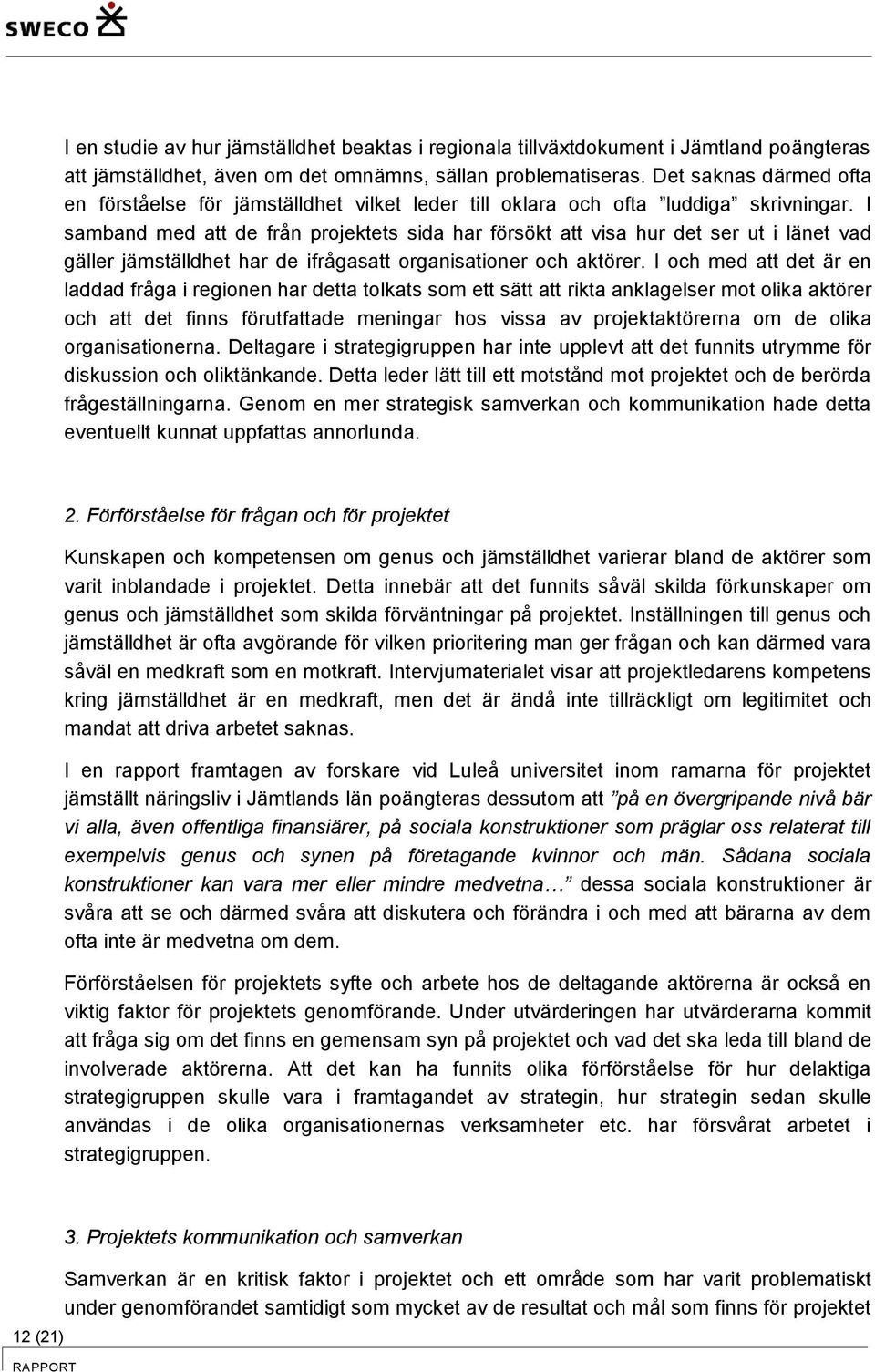 I samband med att de från projektets sida har försökt att visa hur det ser ut i länet vad gäller jämställdhet har de ifrågasatt organisationer och aktörer.