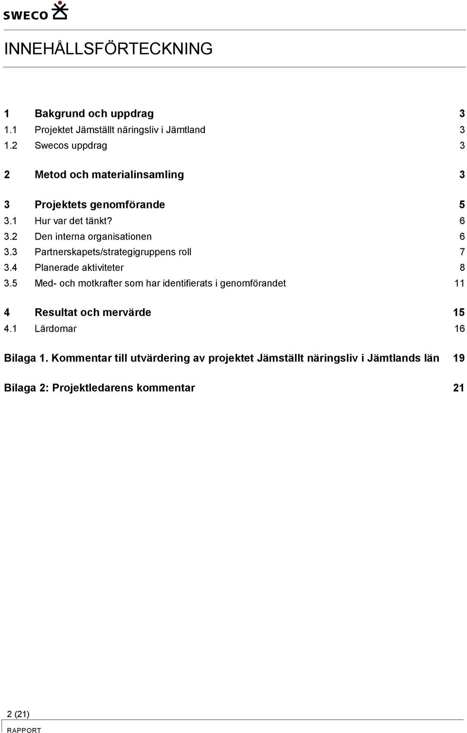 2 Den interna organisationen 6 3.3 Partnerskapets/strategigruppens roll 7 3.4 Planerade aktiviteter 8 3.