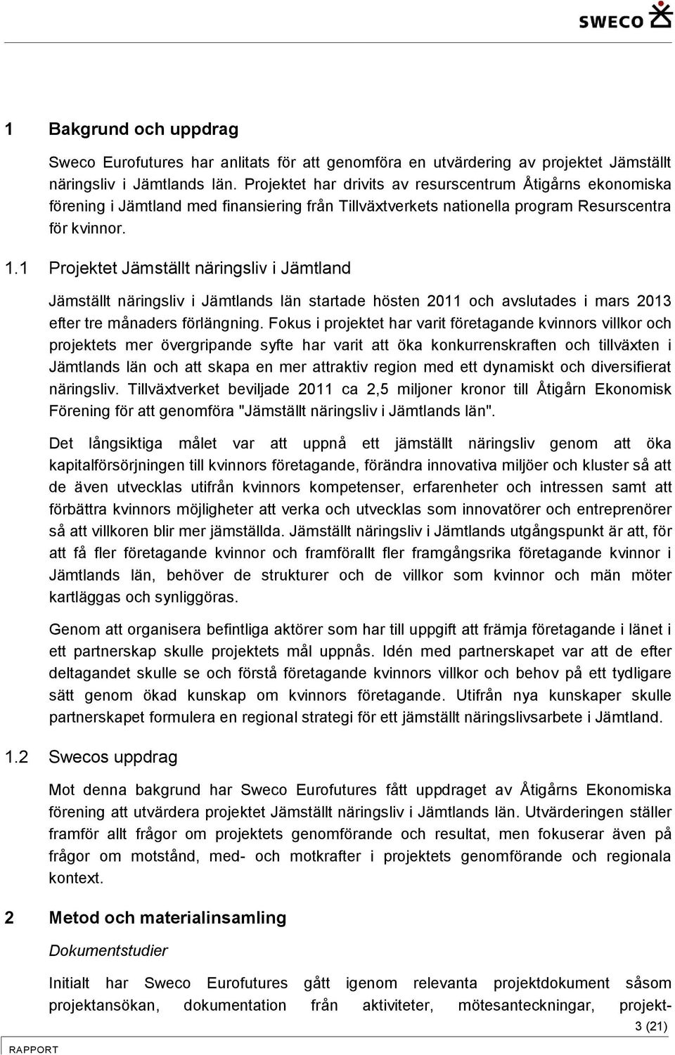 1 Projektet Jämställt näringsliv i Jämtland Jämställt näringsliv i Jämtlands län startade hösten 2011 och avslutades i mars 2013 efter tre månaders förlängning.