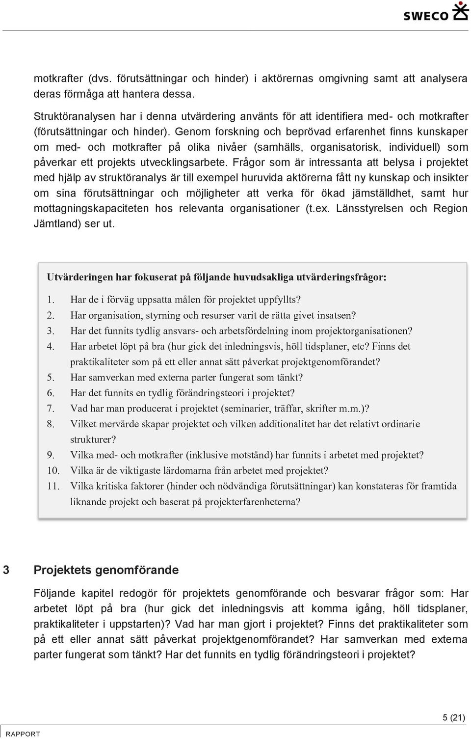 Genom forskning och beprövad erfarenhet finns kunskaper om med- och motkrafter på olika nivåer (samhälls, organisatorisk, individuell) som påverkar ett projekts utvecklingsarbete.