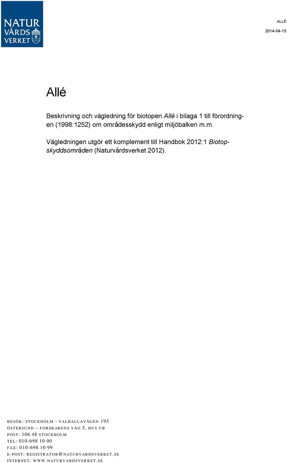 B E SÖ K: ST O C K H O LM - V ALH AL L AV ÄG E N 195 Ö ST E R SU N D F O R SK AR E N S V ÄG 5, HUS U B P O ST: 106 48 ST O C K