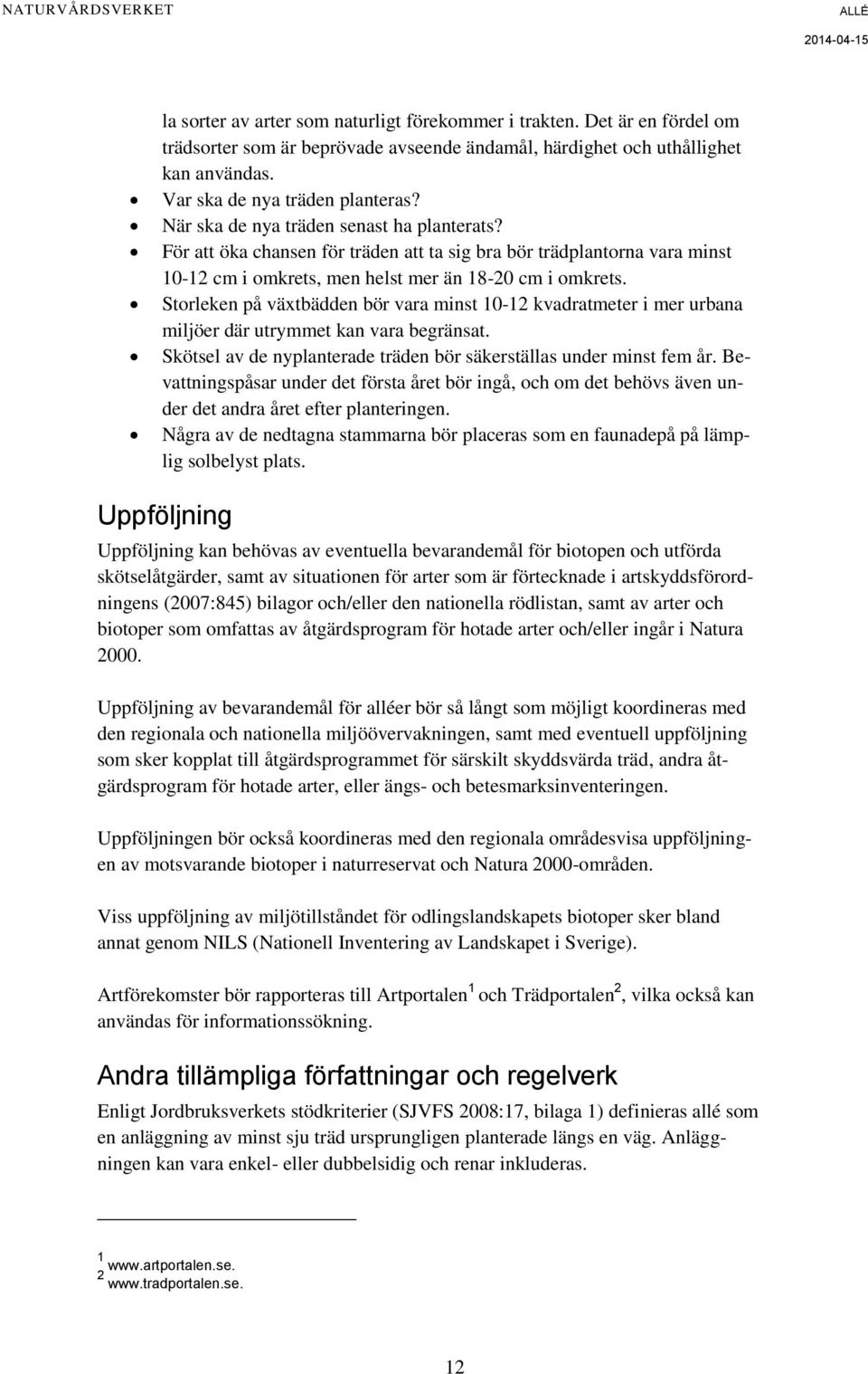 Storleken på växtbädden bör vara minst 10-12 kvadratmeter i mer urbana miljöer där utrymmet kan vara begränsat. Skötsel av de nyplanterade träden bör säkerställas under minst fem år.