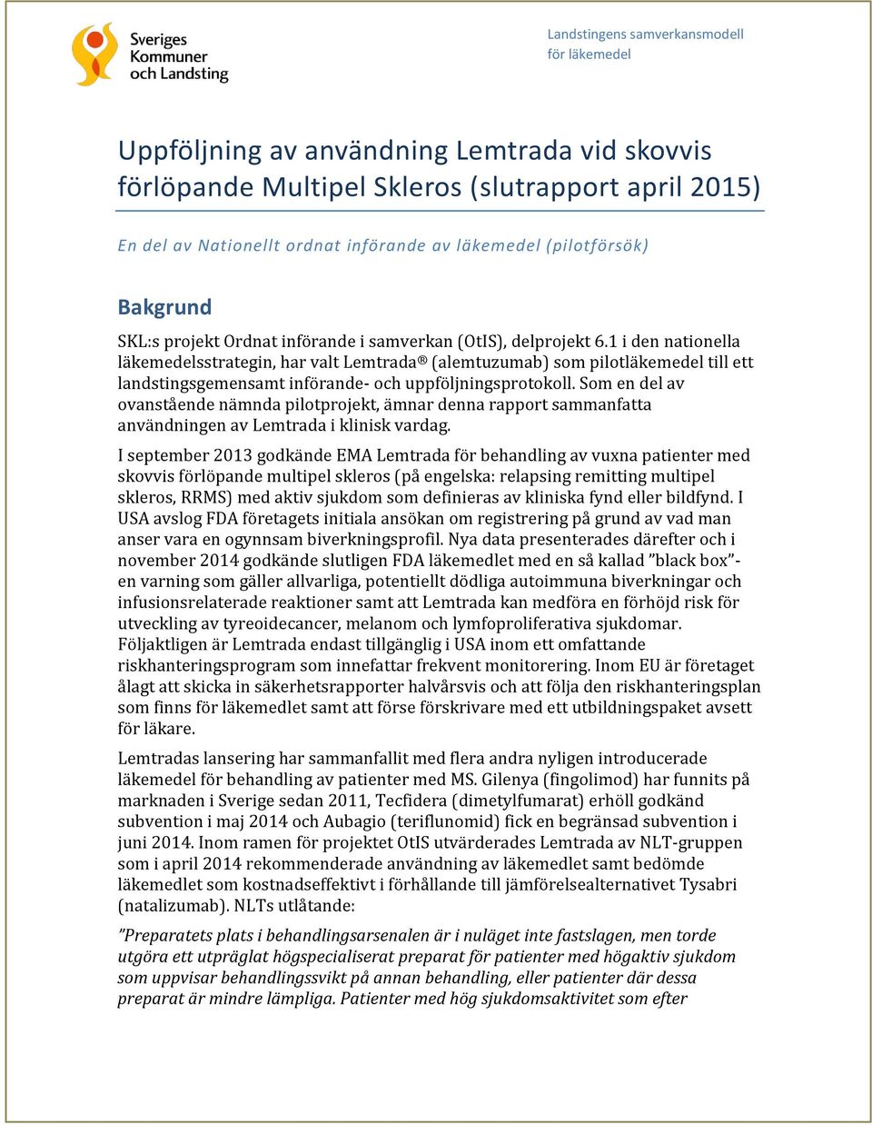 1 i den nationella la kemedelsstrategin, har valt Lemtrada (alemtuzumab) som pilotla kemedel till ett landstingsgemensamt info rande- och uppfo ljningsprotokoll.