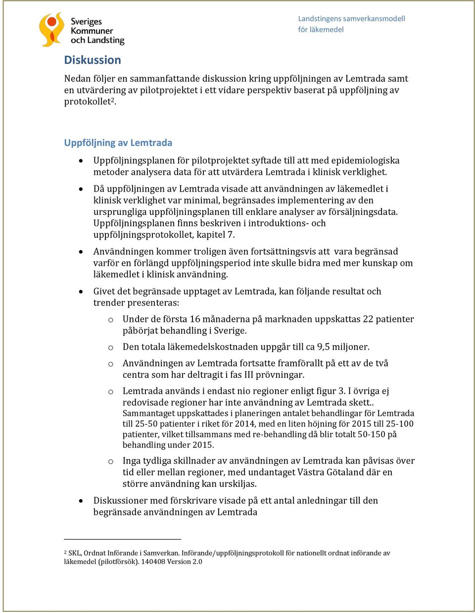 Då uppföljningen av Lemtrada visade att användningen av läkemedlet i klinisk verklighet var minimal, begränsades implementering av den ursprungliga uppföljningsplanen till enklare analyser av