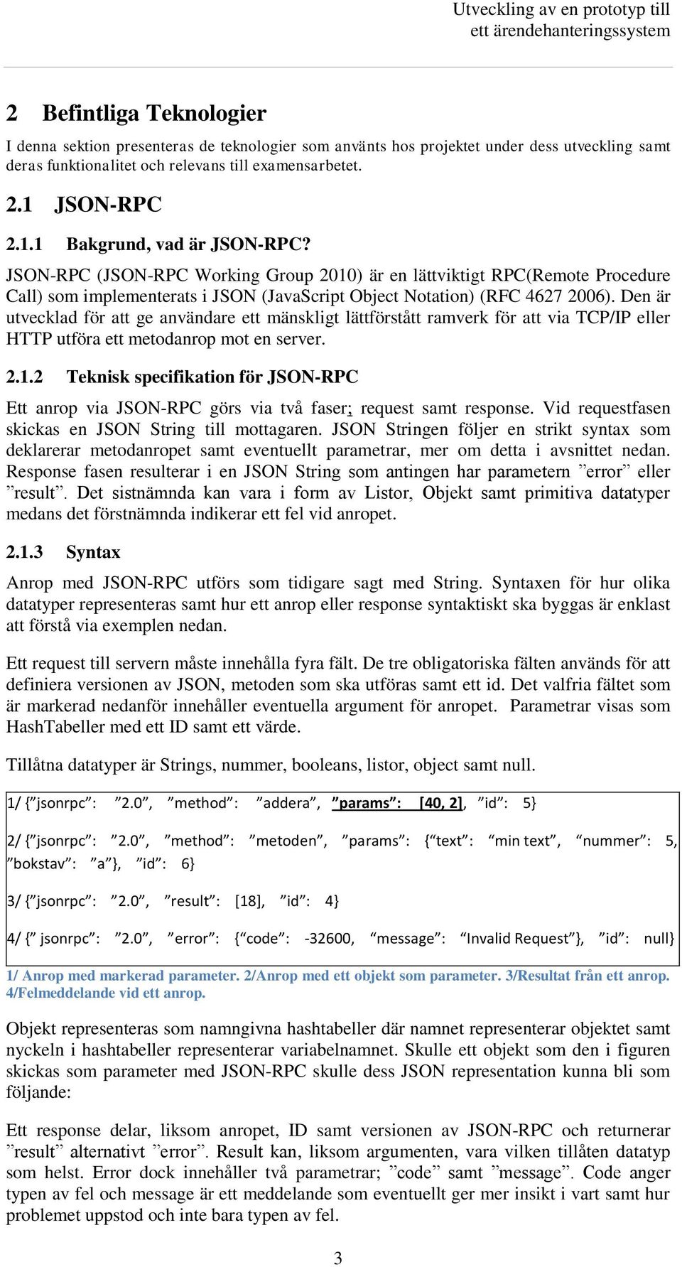 Den är utvecklad för att ge användare ett mänskligt lättförstått ramverk för att via TCP/IP eller HTTP utföra ett metodanrop mot en server. 2.1.