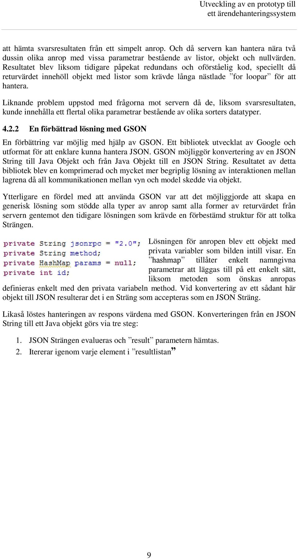 Liknande problem uppstod med frågorna mot servern då de, liksom svarsresultaten, kunde innehålla ett flertal olika parametrar bestående av olika sorters datatyper. 4.2.