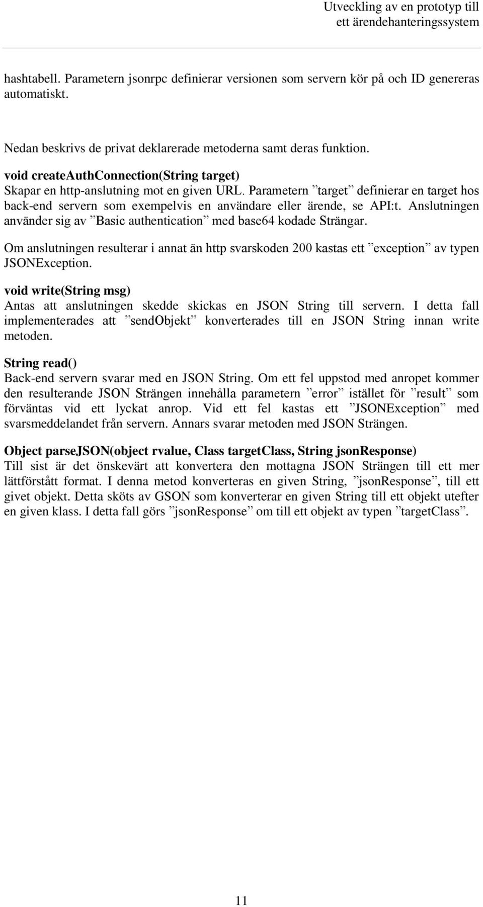 Anslutningen använder sig av Basic authentication med base64 kodade Strängar. Om anslutningen resulterar i annat än http svarskoden 200 kastas ett exception av typen JSONException.