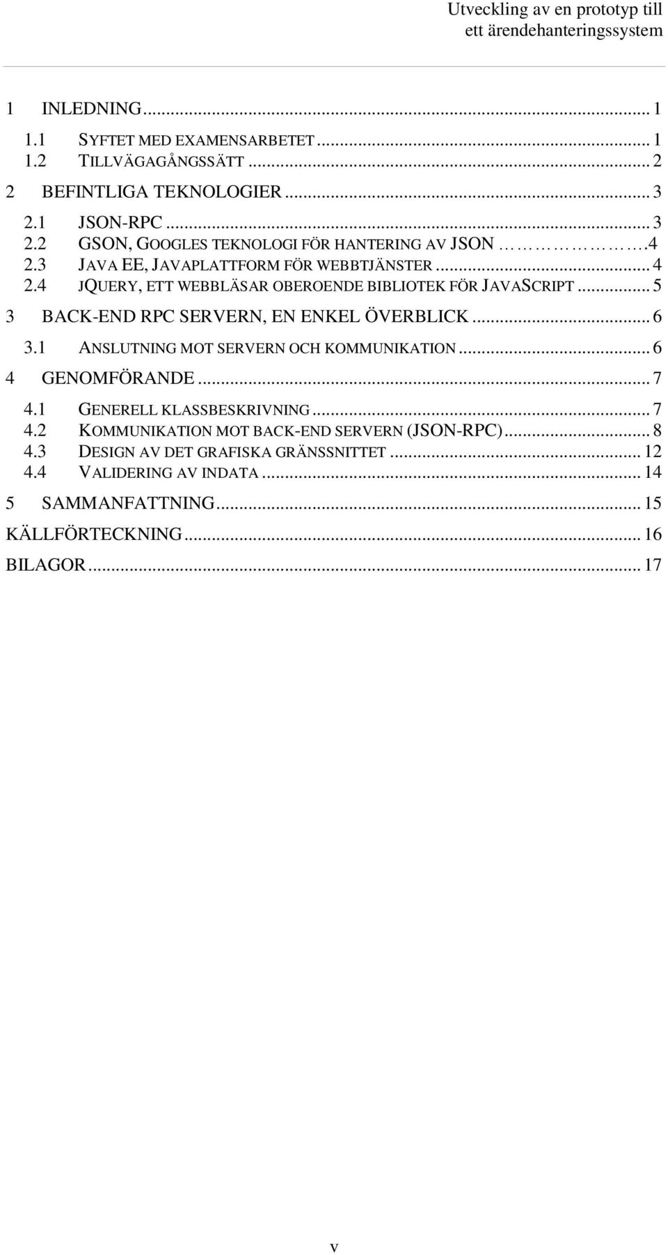 .. 6 3.1 ANSLUTNING MOT SERVERN OCH KOMMUNIKATION... 6 4 GENOMFÖRANDE... 7 4.1 GENERELL KLASSBESKRIVNING... 7 4.2 KOMMUNIKATION MOT BACK-END SERVERN (JSON-RPC).