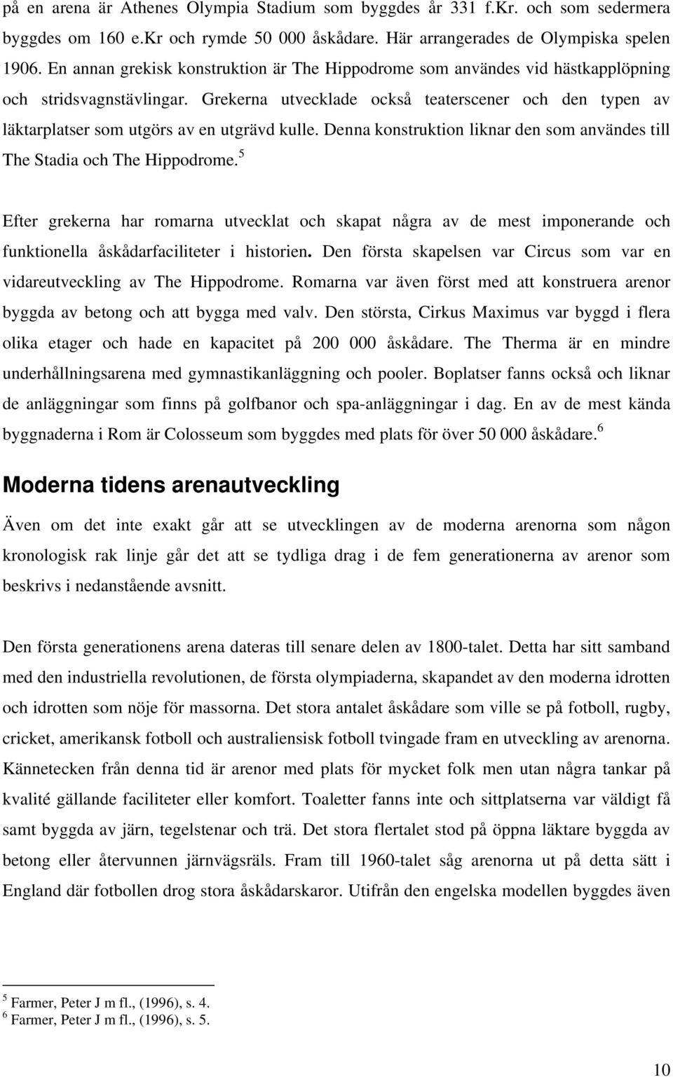 Grekerna utvecklade också teaterscener och den typen av läktarplatser som utgörs av en utgrävd kulle. Denna konstruktion liknar den som användes till The Stadia och The Hippodrome.