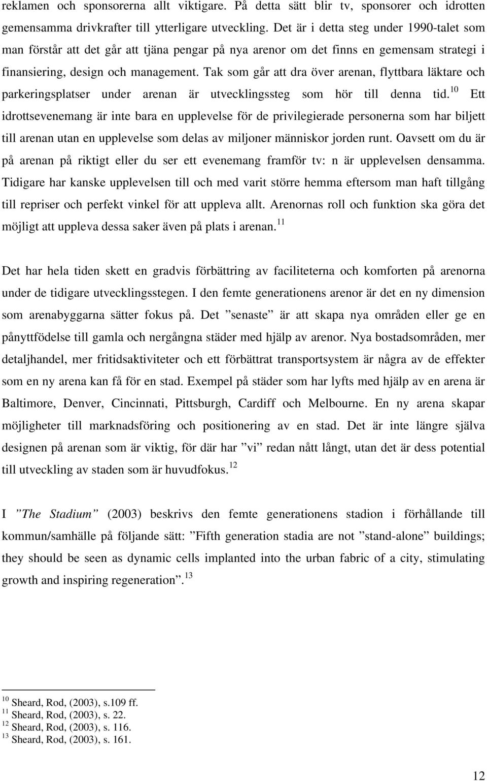 Tak som går att dra över arenan, flyttbara läktare och parkeringsplatser under arenan är utvecklingssteg som hör till denna tid.