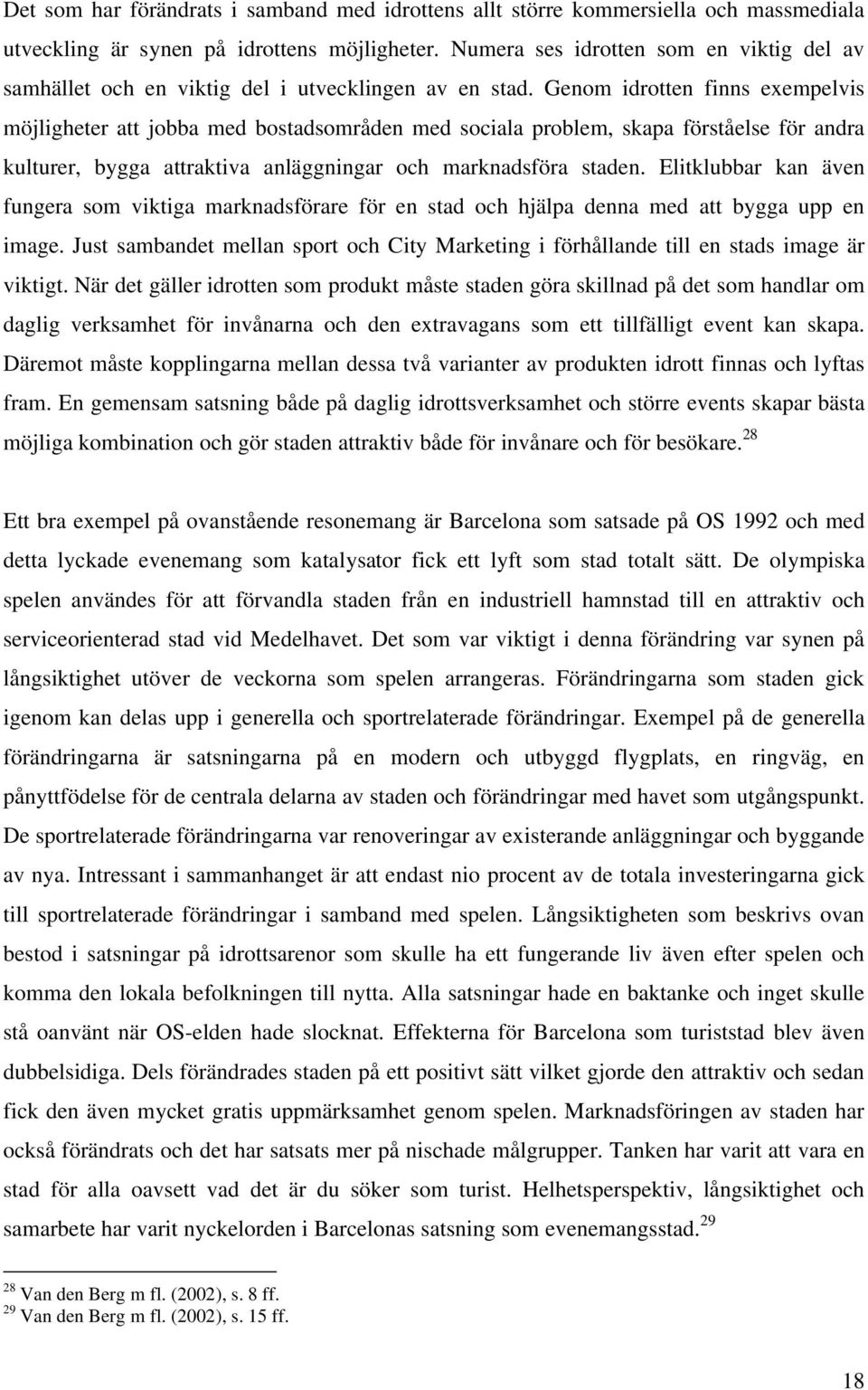 Genom idrotten finns exempelvis möjligheter att jobba med bostadsområden med sociala problem, skapa förståelse för andra kulturer, bygga attraktiva anläggningar och marknadsföra staden.