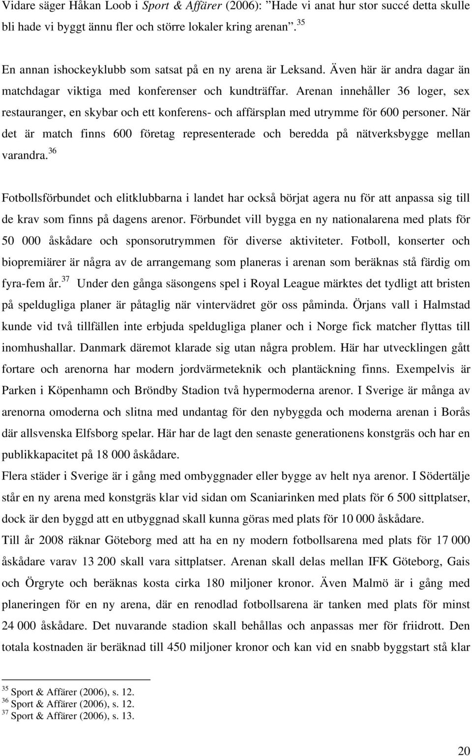 Arenan innehåller 36 loger, sex restauranger, en skybar och ett konferens- och affärsplan med utrymme för 600 personer.