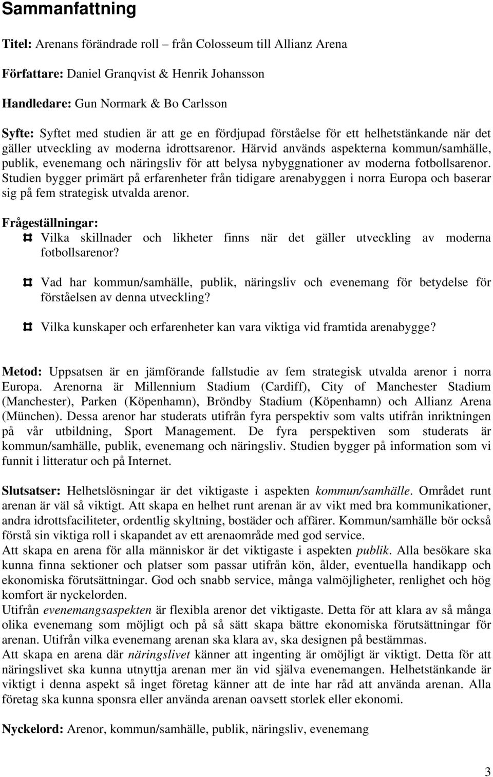 Härvid används aspekterna kommun/samhälle, publik, evenemang och näringsliv för att belysa nybyggnationer av moderna fotbollsarenor.