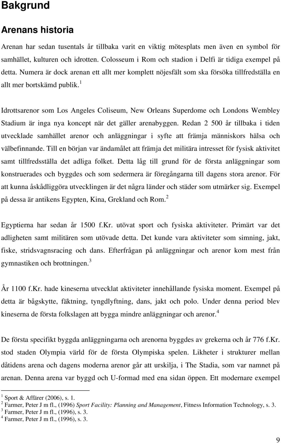 1 Idrottsarenor som Los Angeles Coliseum, New Orleans Superdome och Londons Wembley Stadium är inga nya koncept när det gäller arenabyggen.