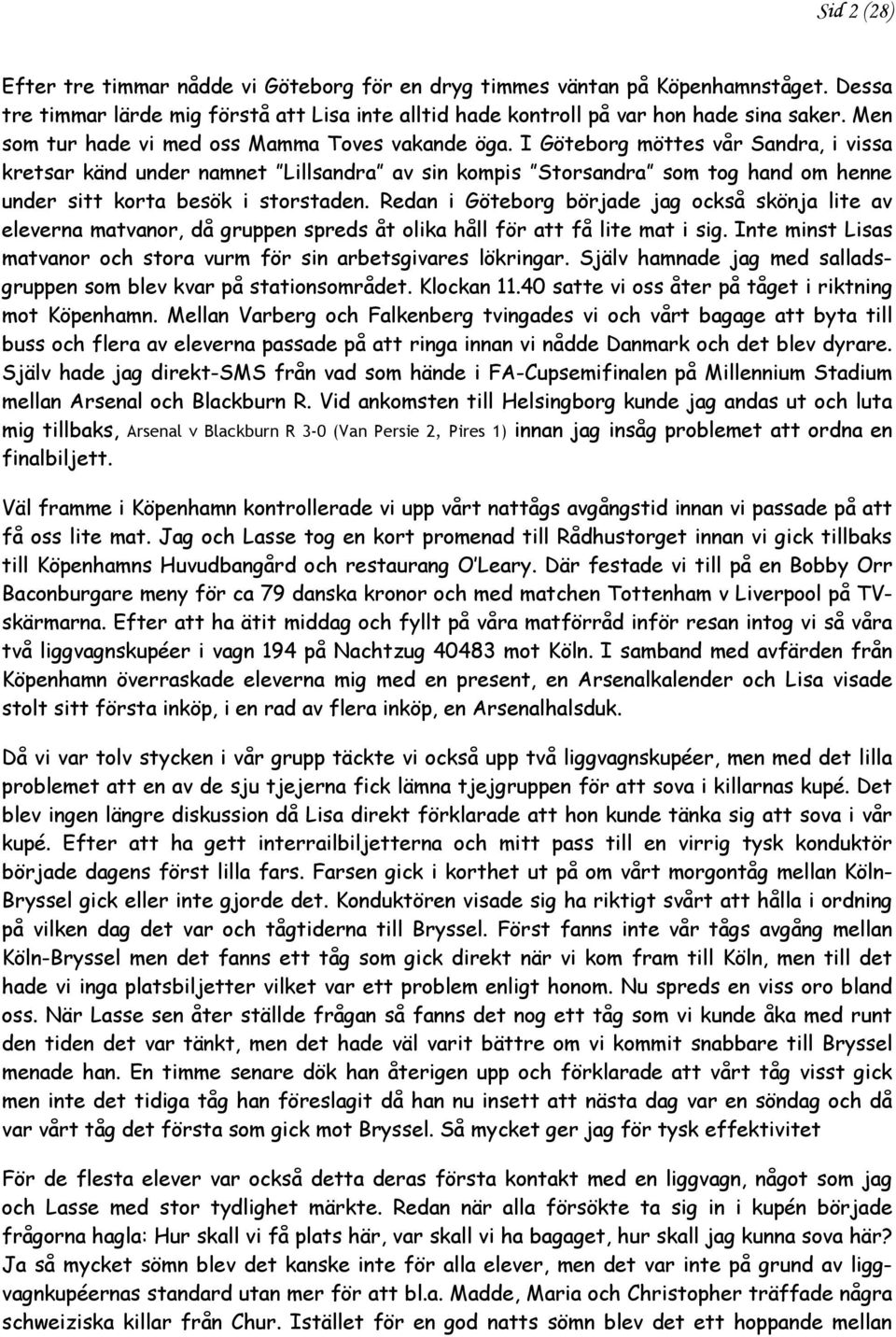 I Göteborg möttes vår Sandra, i vissa kretsar känd under namnet Lillsandra av sin kompis Storsandra som tog hand om henne under sitt korta besök i storstaden.