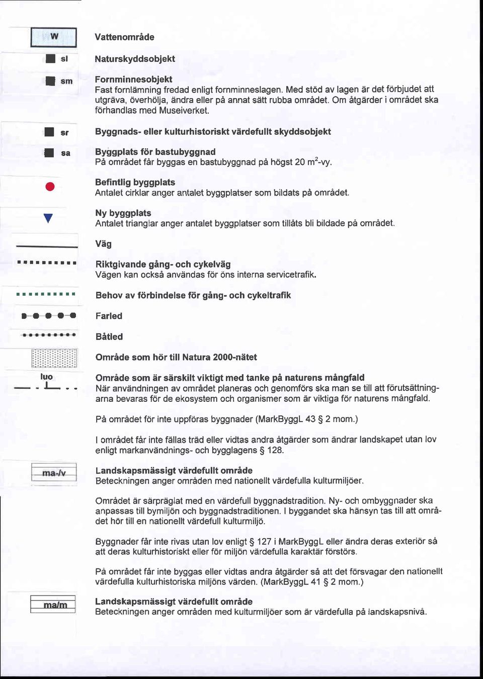 Byggnads- eller kulturhistoriskt vdrdefullt skyddsobjekt Byggplats fiir bastubygg nad P6 omr6det fir byggas en bastubyggnad pa hclgst 20 m'-vy.