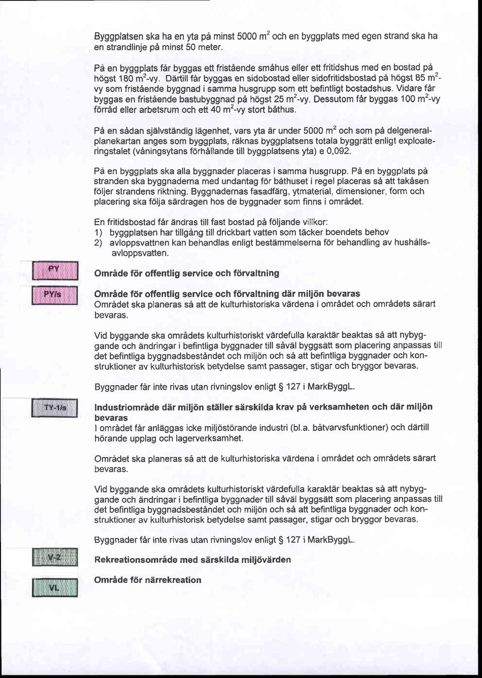 Oartittar byggas en sidobostad eller sidofritidsbostad pa h6gst 85 m2- vy som fristdende byggnad i samma husgrupp som^ett befintligt bostadshus.