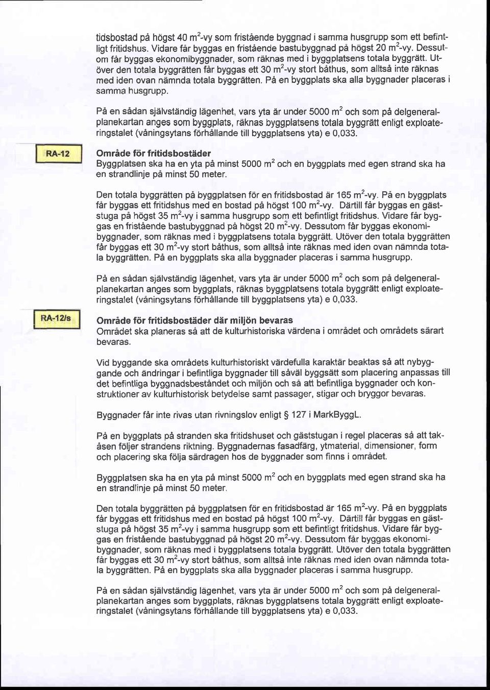 Utover den totala byggriitten far byggas ett 30 m'z-vy stort bethus, som alltsa inte rdknas med iden ovan ndmnda totala byggratten. P6 en byggplatska alla byggnader placeras i samma husgrupp.