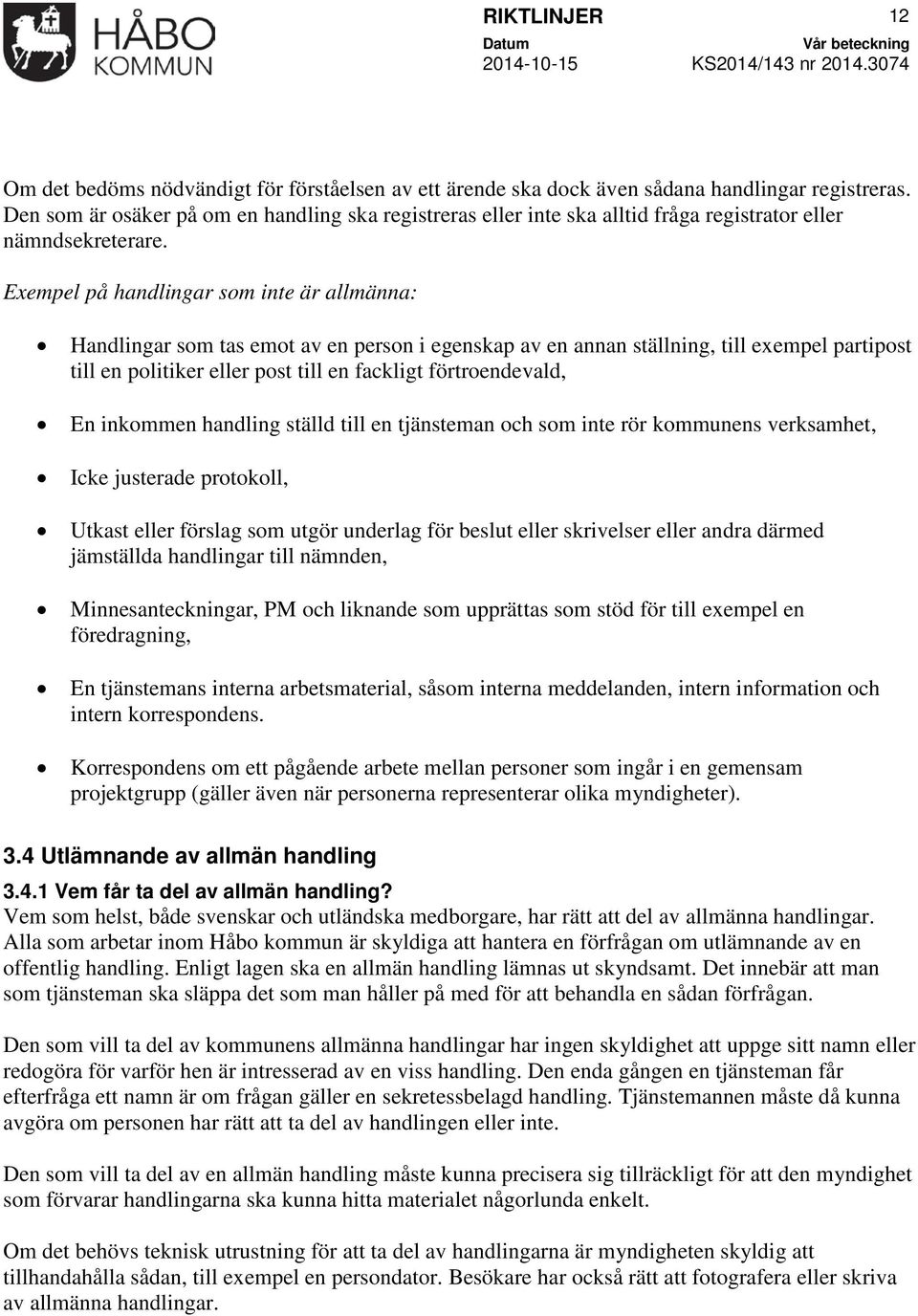 Exempel på handlingar som inte är allmänna: Handlingar som tas emot av en person i egenskap av en annan ställning, till exempel partipost till en politiker eller post till en fackligt förtroendevald,