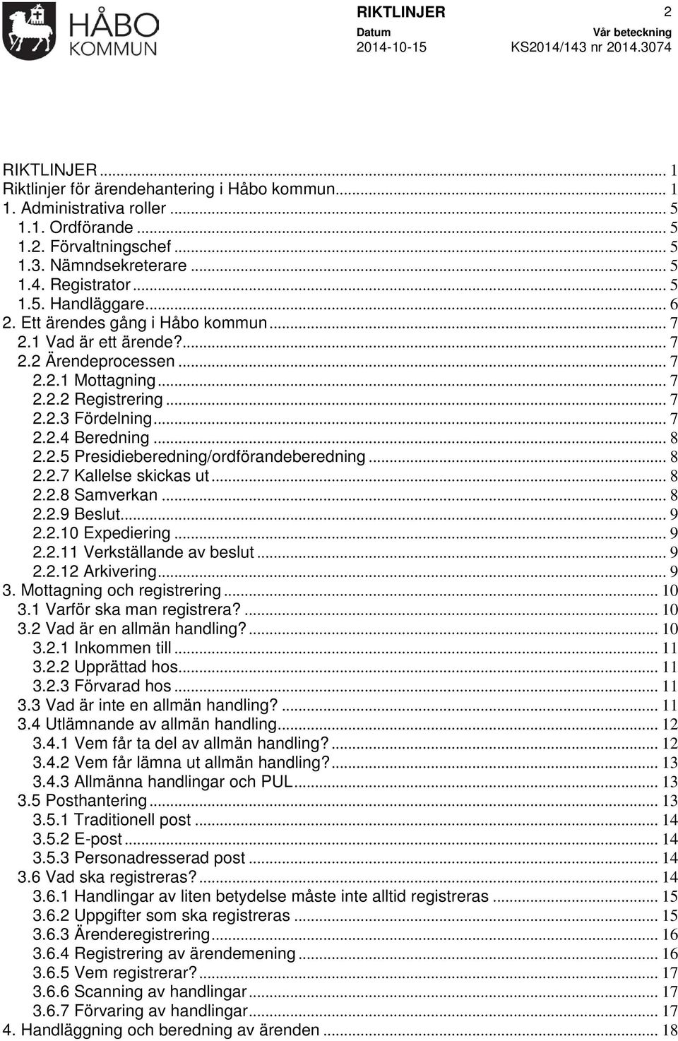 .. 8 2.2.5 Presidieberedning/ordförandeberedning... 8 2.2.7 Kallelse skickas ut... 8 2.2.8 Samverkan... 8 2.2.9 Beslut... 9 2.2.10 Expediering... 9 2.2.11 Verkställande av beslut... 9 2.2.12 Arkivering.