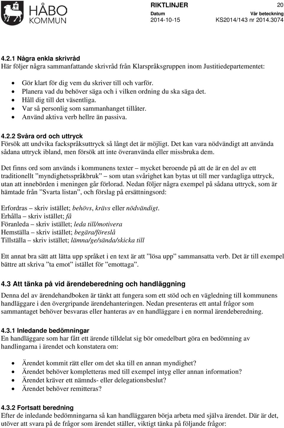 2 Svåra ord och uttryck Försök att undvika fackspråksuttryck så långt det är möjligt. Det kan vara nödvändigt att använda sådana uttryck ibland, men försök att inte överanvända eller missbruka dem.