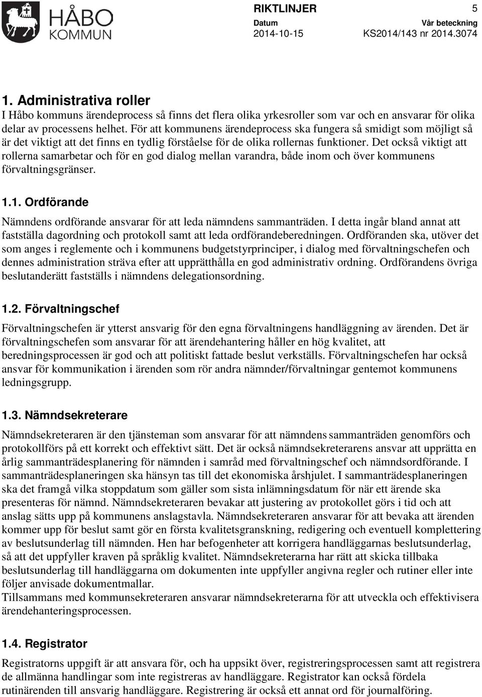 Det också viktigt att rollerna samarbetar och för en god dialog mellan varandra, både inom och över kommunens förvaltningsgränser. 1.