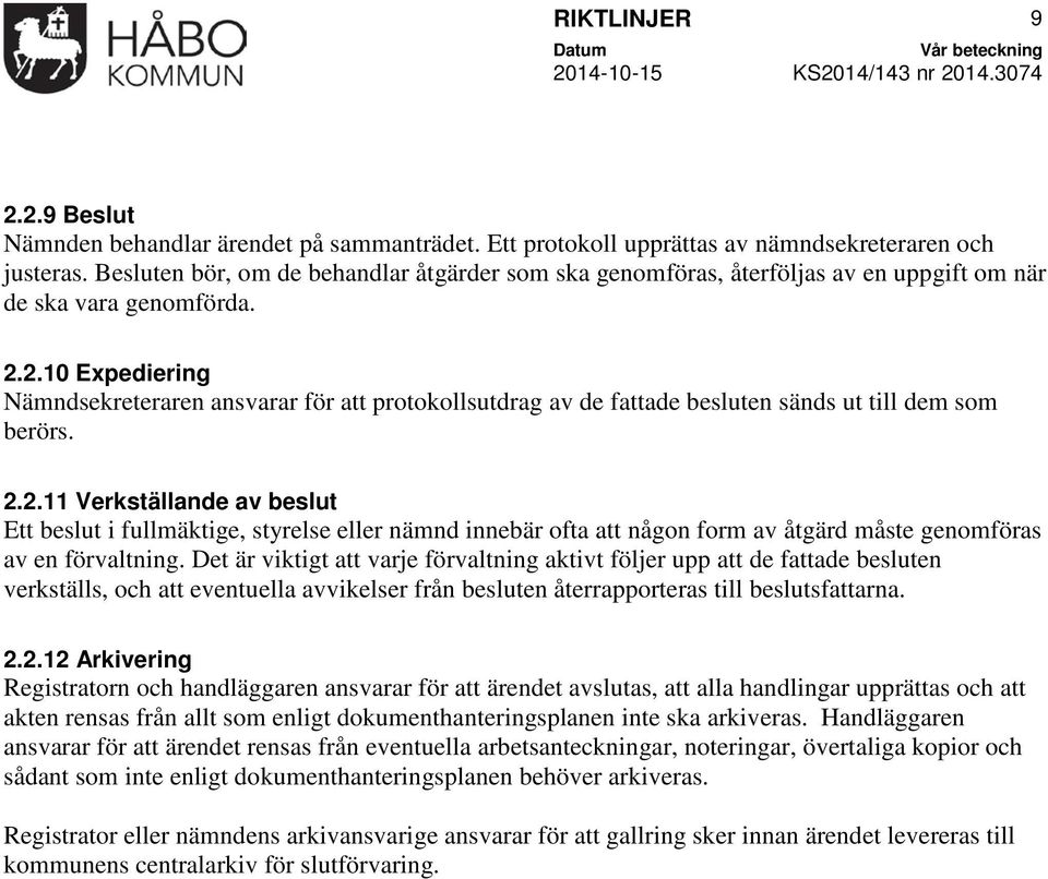 2.10 Expediering Nämndsekreteraren ansvarar för att protokollsutdrag av de fattade besluten sänds ut till dem som berörs. 2.2.11 Verkställande av beslut Ett beslut i fullmäktige, styrelse eller nämnd innebär ofta att någon form av åtgärd måste genomföras av en förvaltning.