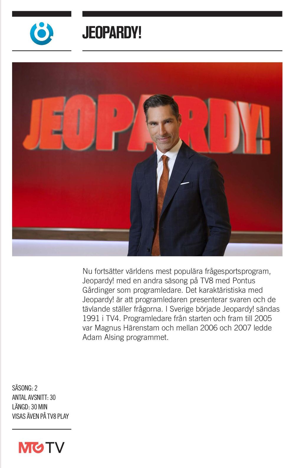 är att programledaren presenterar svaren och de tävlande ställer frågorna. I Sverige började Jeopardy! sändas 1991 i TV4.