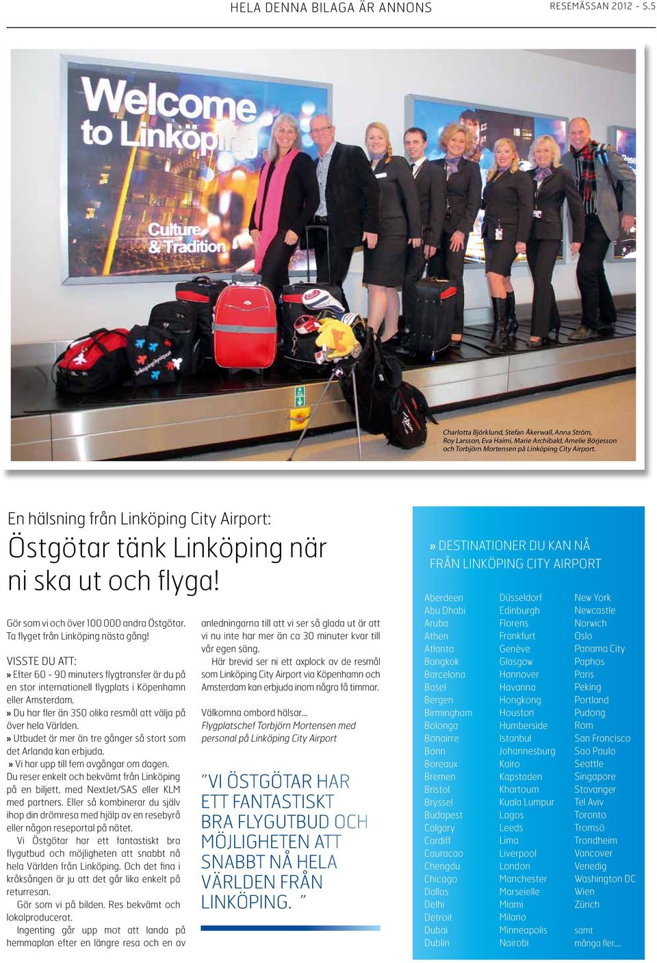 En hälsning från Linköping City Airport: Östgötar tänk Linköping när ni ska ut och flyga! Gör som vi och över 100 000 andra Östgötar. ta fl yget från Linköping nästa gång!