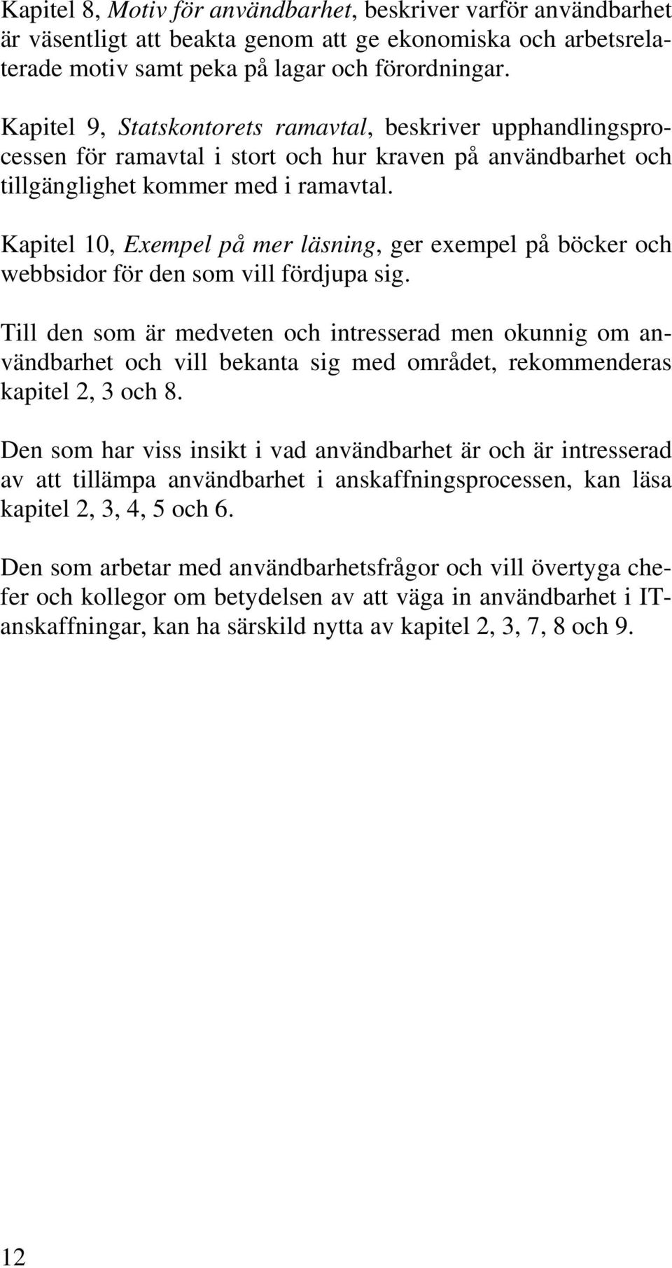 Kapitel 10, Exempel på mer läsning, ger exempel på böcker och webbsidor för den som vill fördjupa sig.