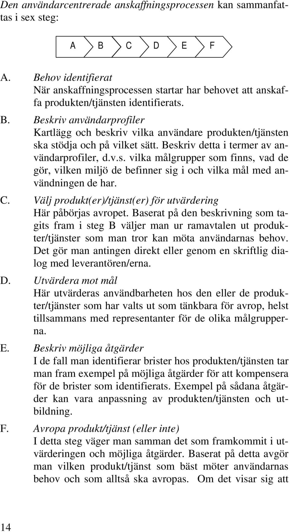 C. Välj produkt(er)/tjänst(er) för utvärdering Här påbörjas avropet.