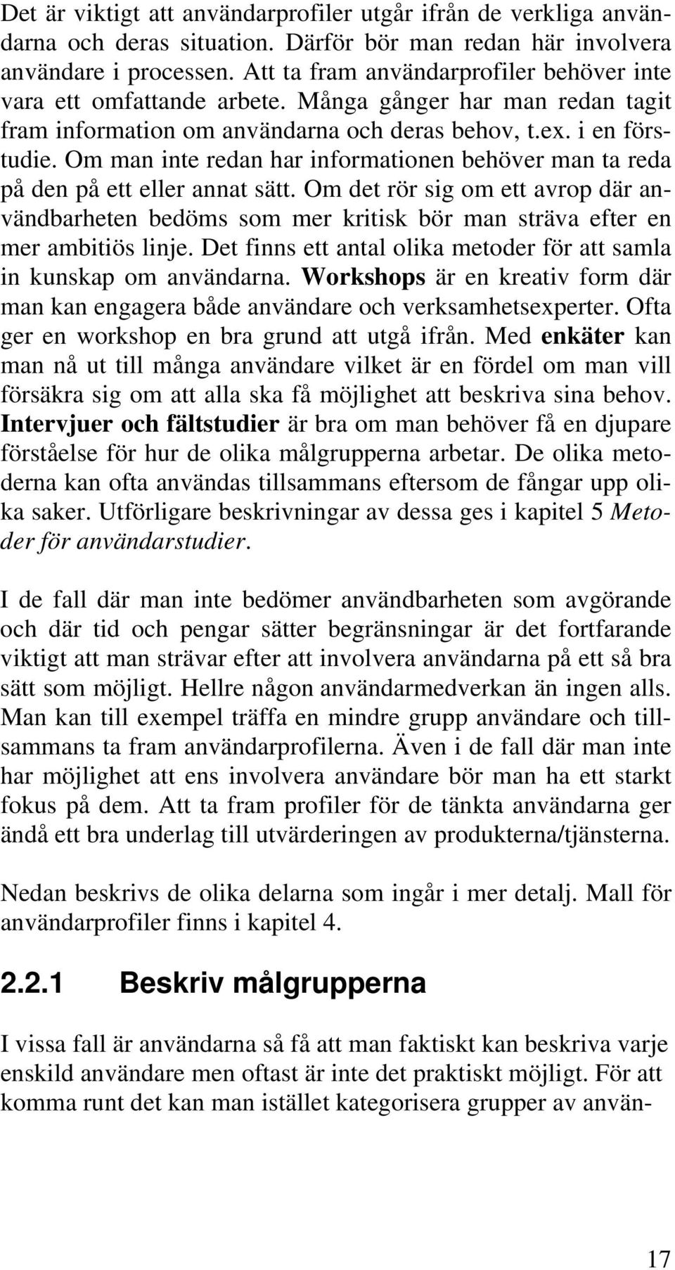 Om man inte redan har informationen behöver man ta reda på den på ett eller annat sätt.