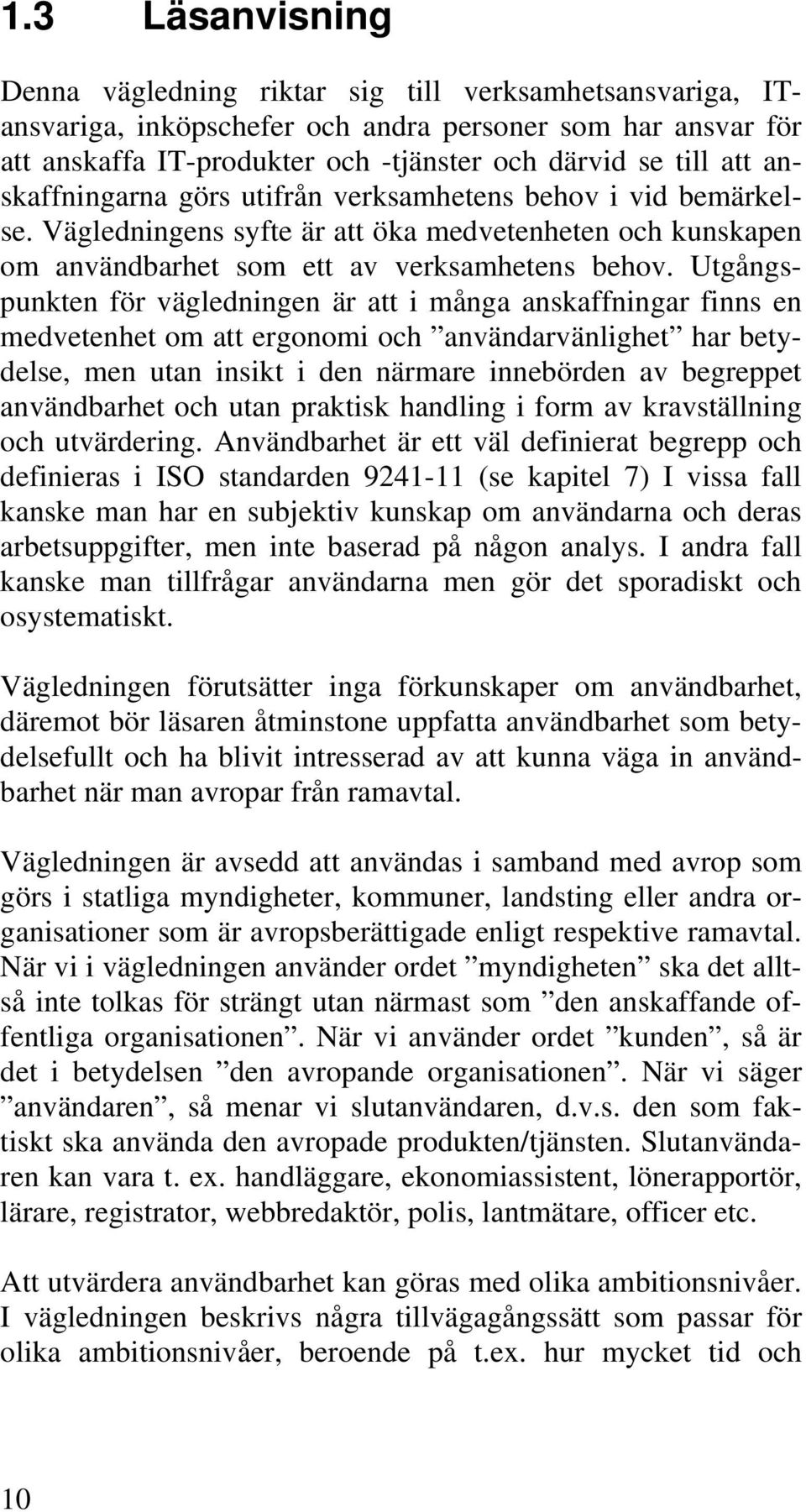 Utgångspunkten för vägledningen är att i många anskaffningar finns en medvetenhet om att ergonomi och användarvänlighet har betydelse, men utan insikt i den närmare innebörden av begreppet