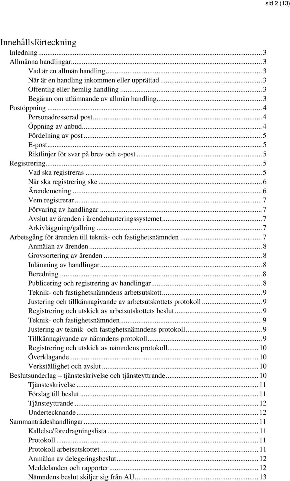 .. 5 Registrering... 5 Vad ska registreras... 5 När ska registrering ske... 6 Ärendemening... 6 Vem registrerar... 7 Förvaring av handlingar... 7 Avslut av ärenden i ärendehanteringssystemet.