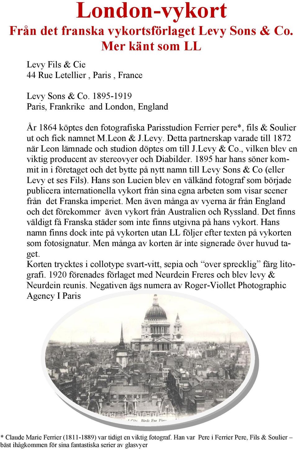 Detta partnerskap varade till 1872 när Leon lämnade och studion döptes om till J.Levy & Co., vilken blev en viktig producent av stereovyer och Diabilder.