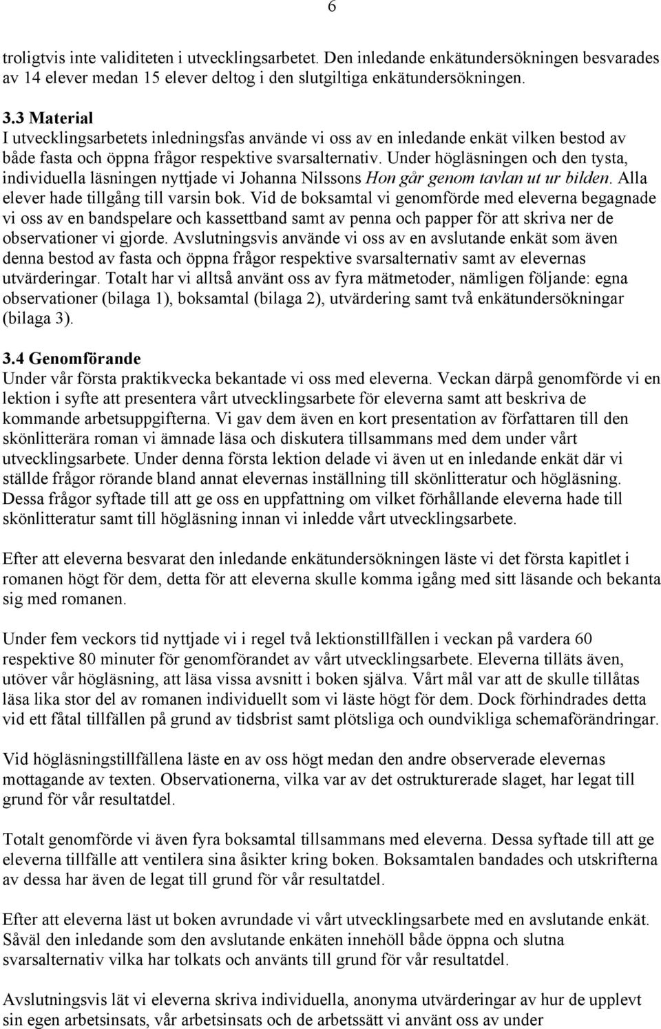 Under högläsningen och den tysta, individuella läsningen nyttjade vi Johanna Nilssons Hon går genom tavlan ut ur bilden. Alla elever hade tillgång till varsin bok.