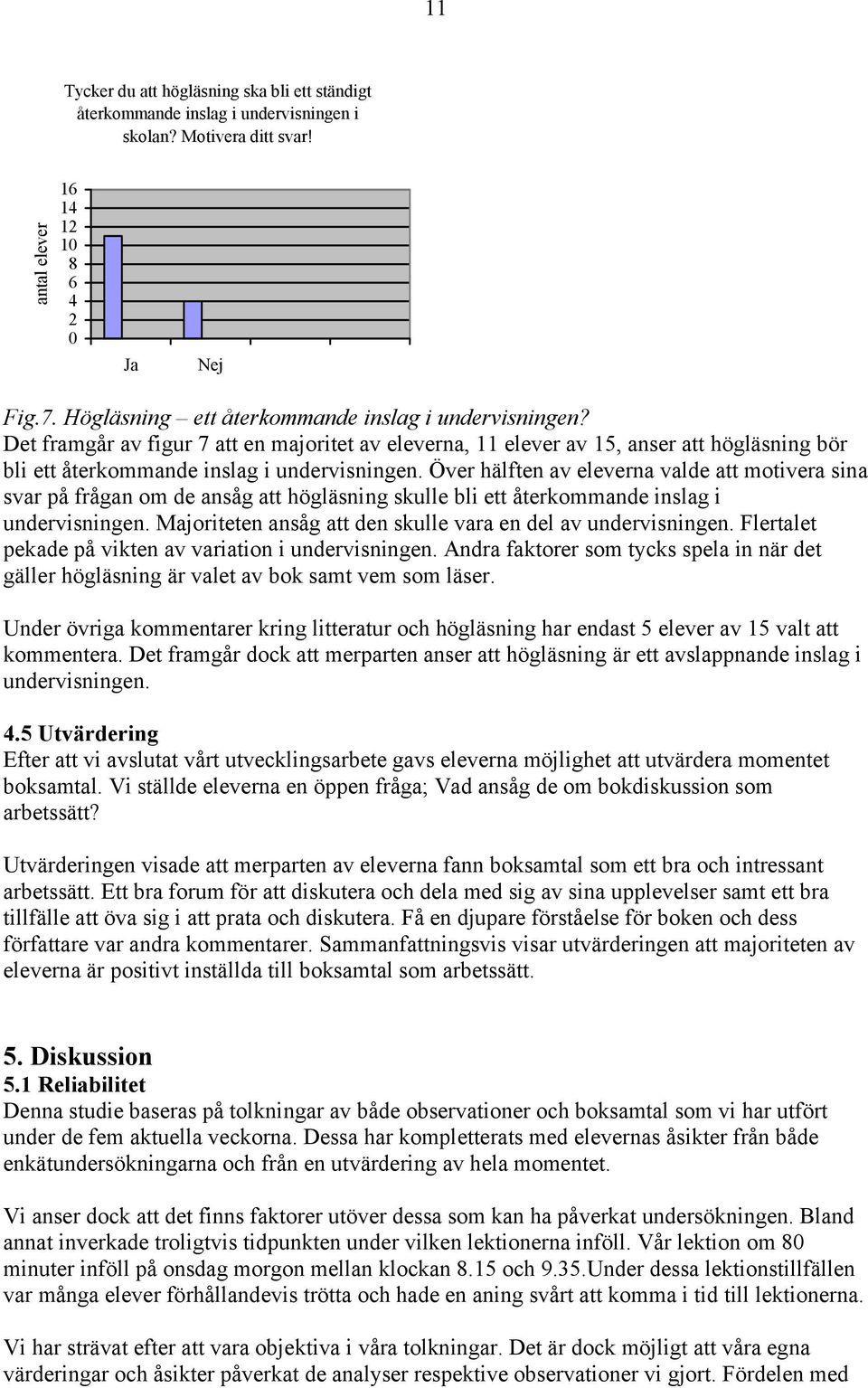 Över hälften av eleverna valde att motivera sina svar på frågan om de ansåg att högläsning skulle bli ett återkommande inslag i undervisningen.