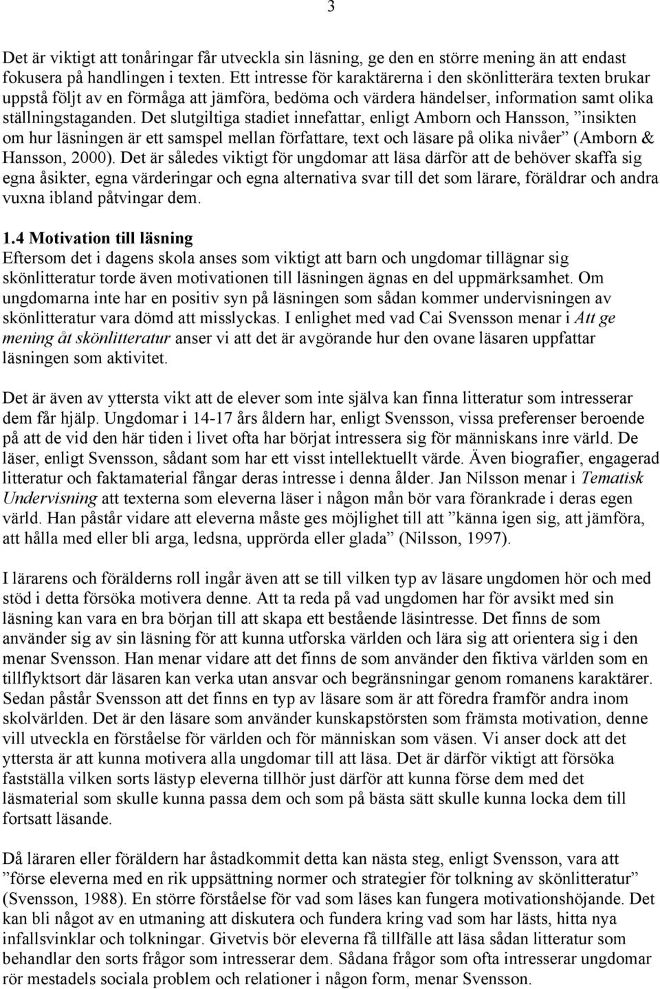 Det slutgiltiga stadiet innefattar, enligt Amborn och Hansson, insikten om hur läsningen är ett samspel mellan författare, text och läsare på olika nivåer (Amborn & Hansson, 2000).