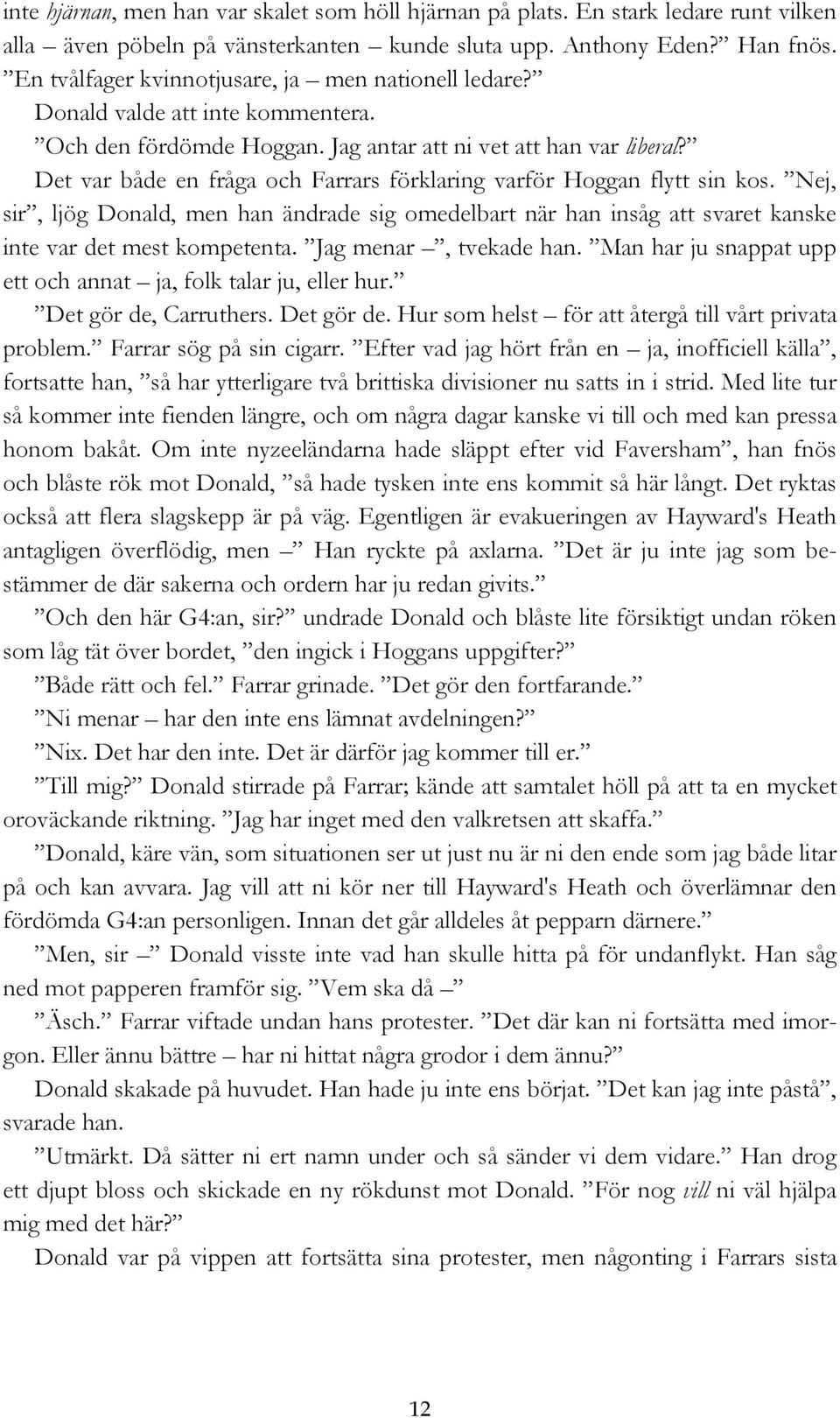 Det var både en fråga och Farrars förklaring varför Hoggan flytt sin kos. Nej, sir, ljög Donald, men han ändrade sig omedelbart när han insåg att svaret kanske inte var det mest kompetenta.