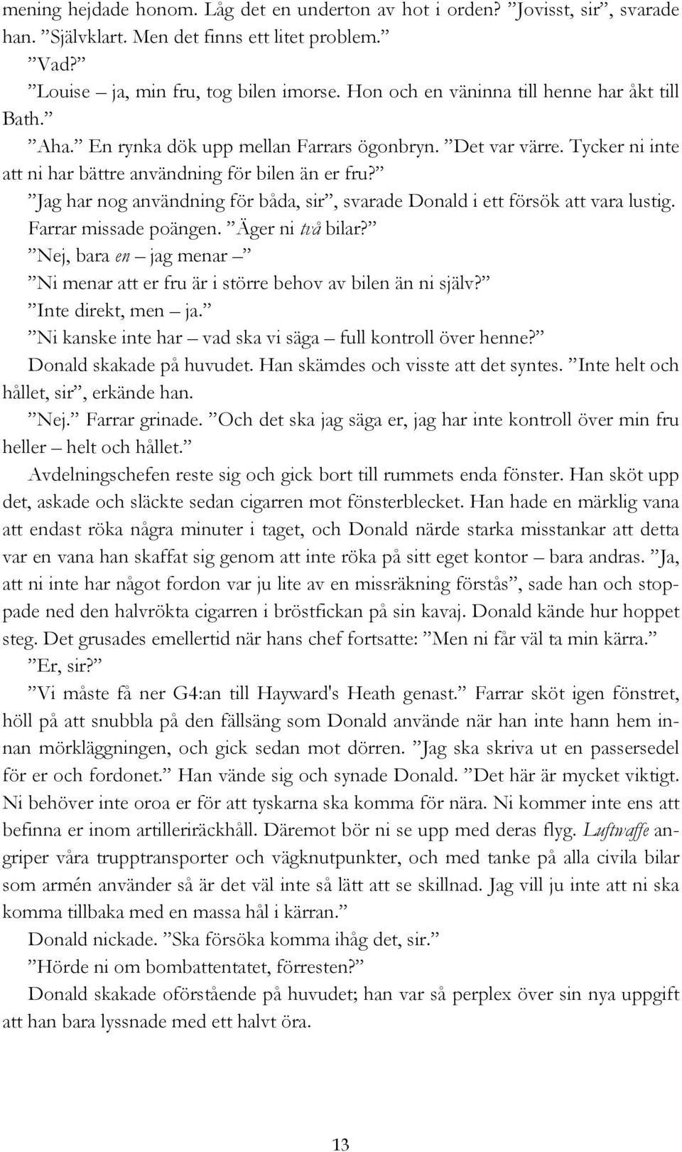 Jag har nog användning för båda, sir, svarade Donald i ett försök att vara lustig. Farrar missade poängen. Äger ni två bilar?